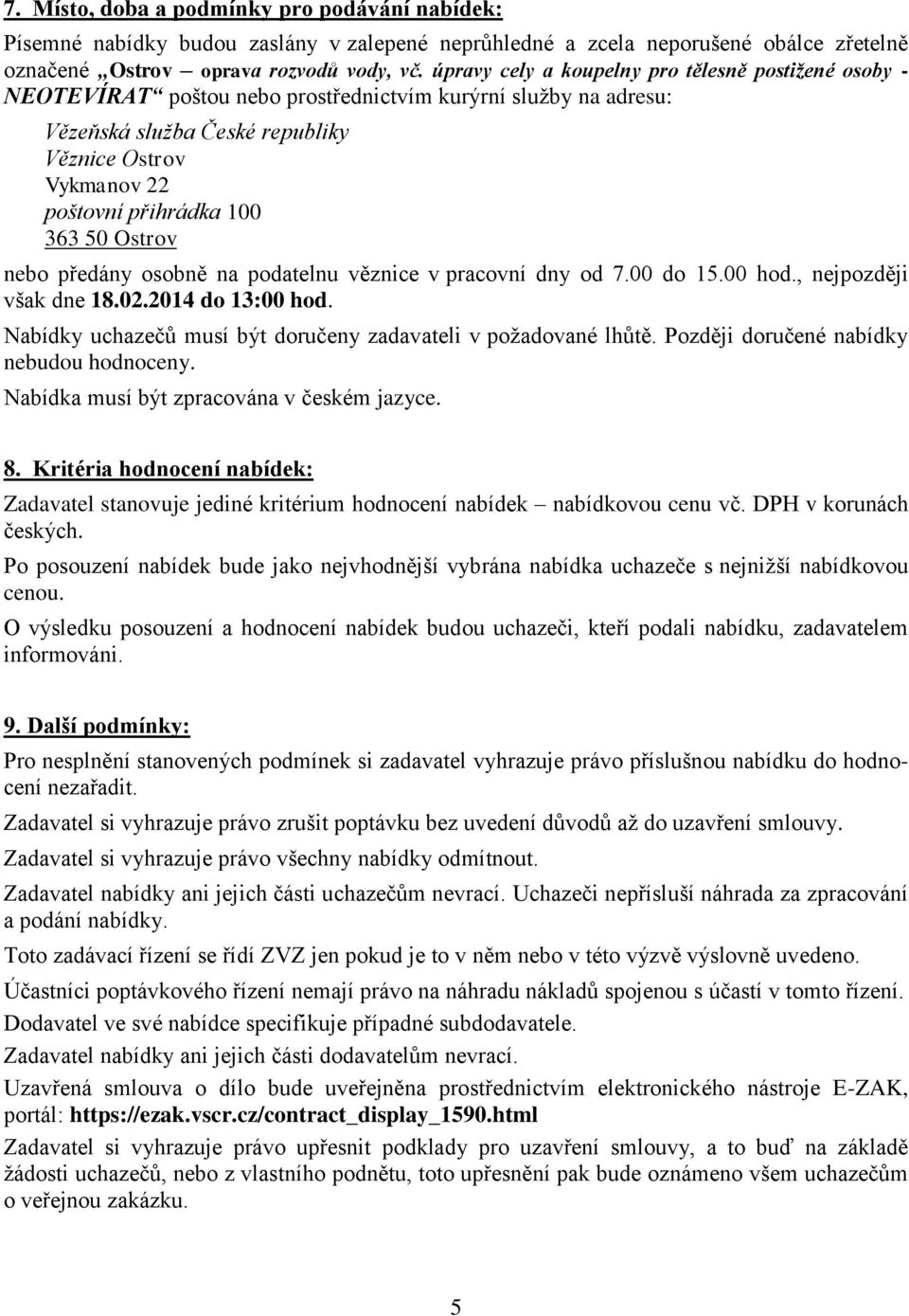 363 50 Ostrov nebo předány osobně na podatelnu věznice v pracovní dny od 7.00 do 15.00 hod., nejpozději však dne 18.02.2014 do 13:00 hod.