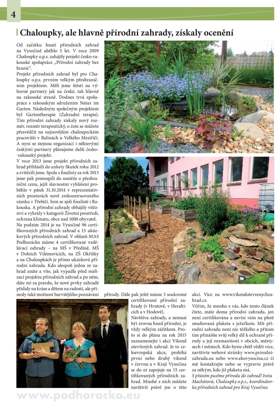 Dodnes trvá spolupráce s rakouským sdružením Natur im Garten. Následným společným projektem byl Gartentherapie (Zahradní terapie).