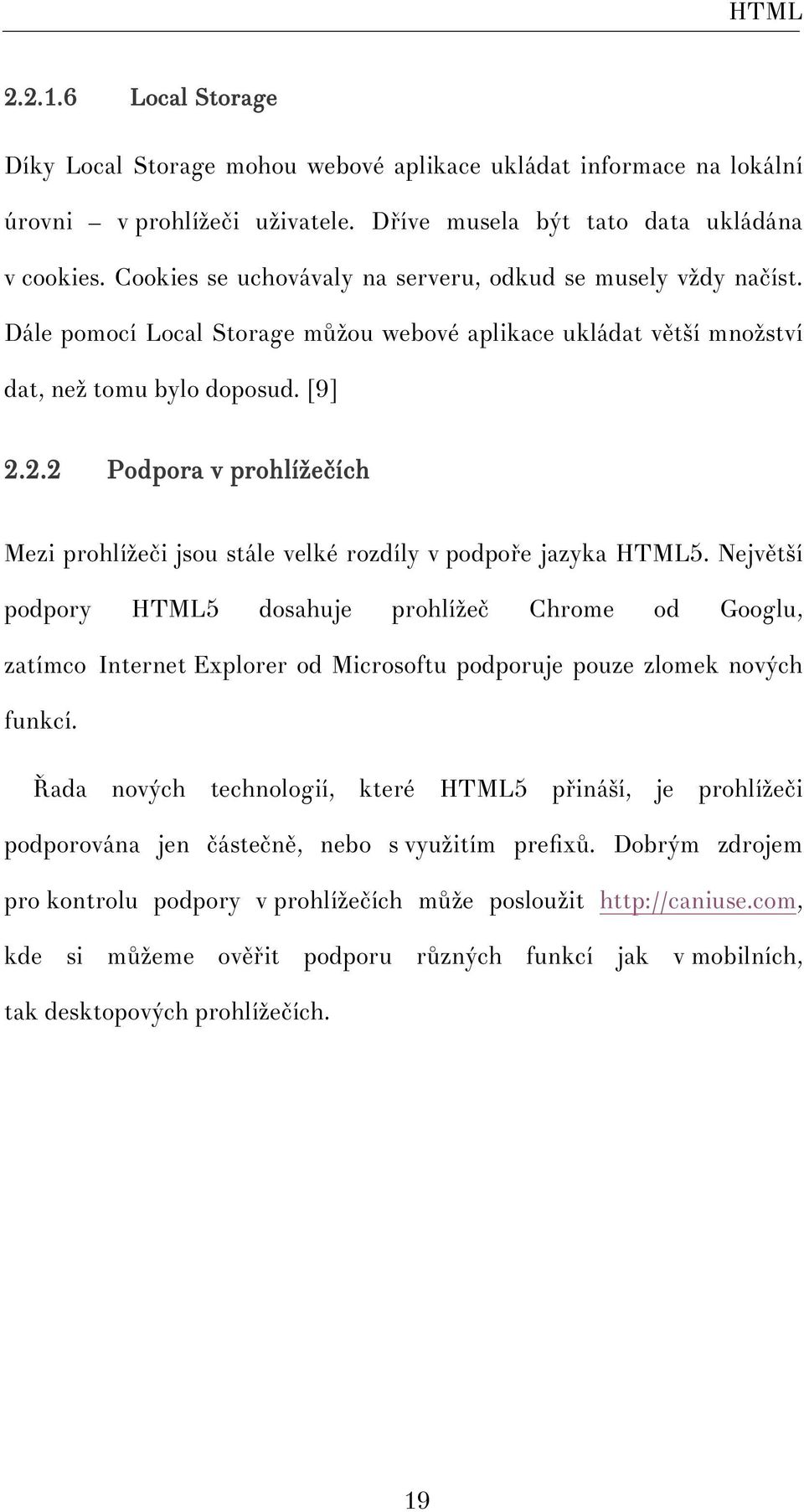 2.2 Podpora v prohlížečích Mezi prohlížeči jsou stále velké rozdíly v podpoře jazyka HTML5.