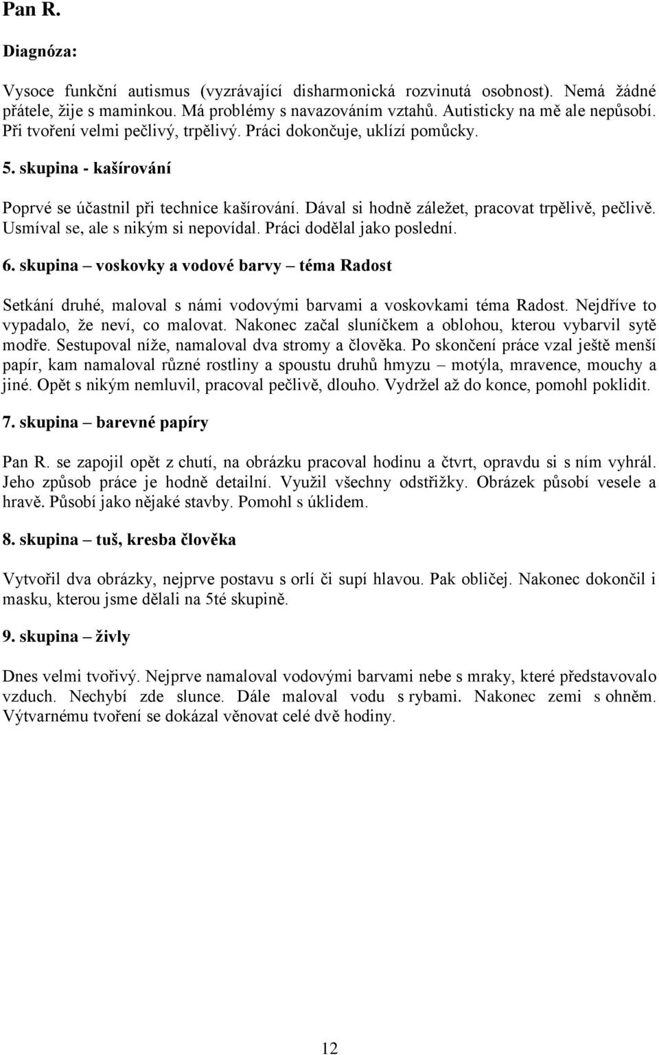 Usmíval se, ale s nikým si nepovídal. Práci dodělal jako poslední. 6. skupina voskovky a vodové barvy téma Radost Setkání druhé, maloval s námi vodovými barvami a voskovkami téma Radost.