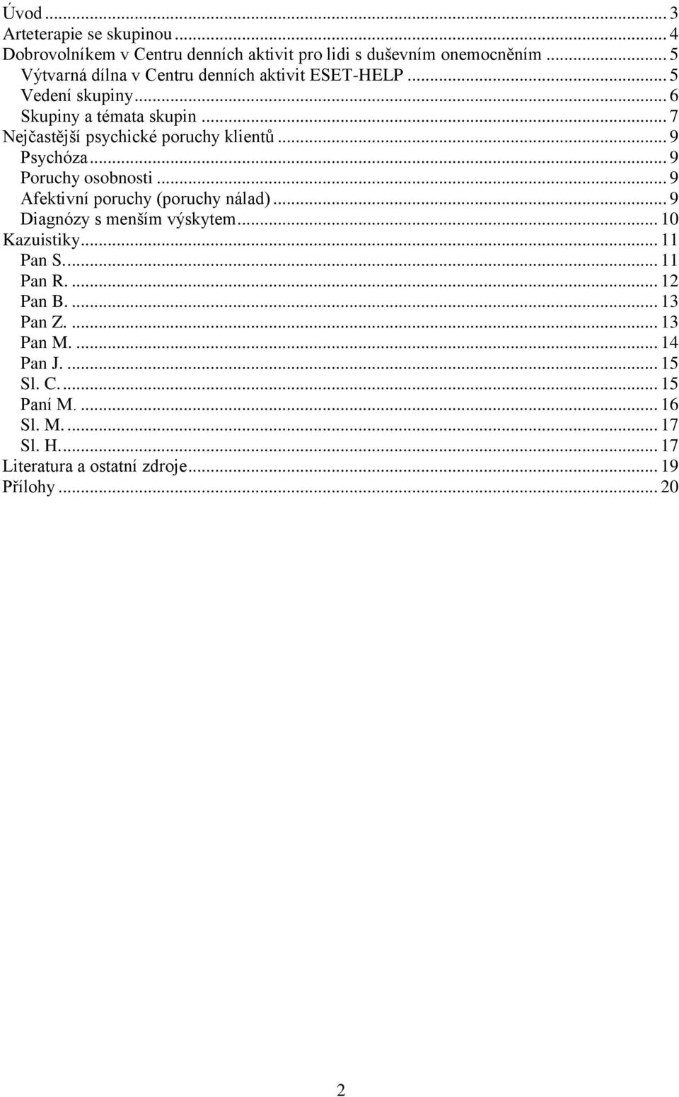 .. 7 Nejčastější psychické poruchy klientů... 9 Psychóza... 9 Poruchy osobnosti... 9 Afektivní poruchy (poruchy nálad).