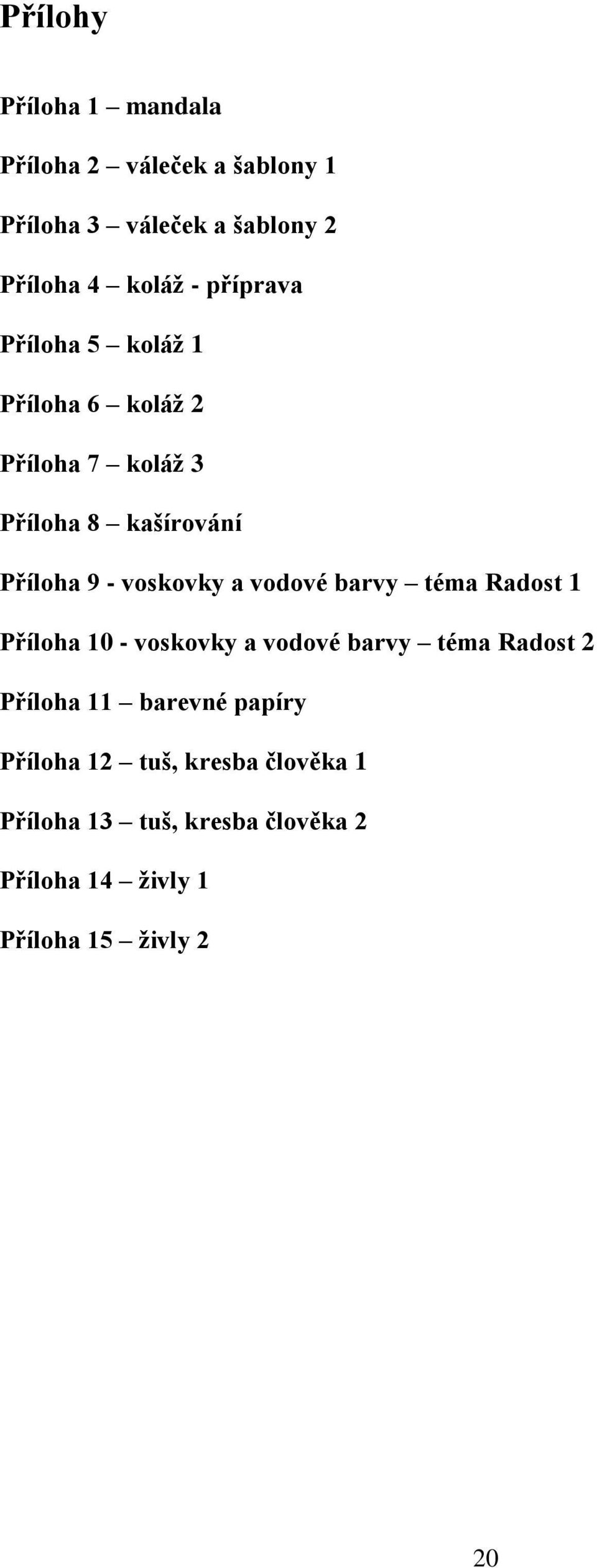 a vodové barvy téma Radost 1 Příloha 10 - voskovky a vodové barvy téma Radost 2 Příloha 11 barevné papíry