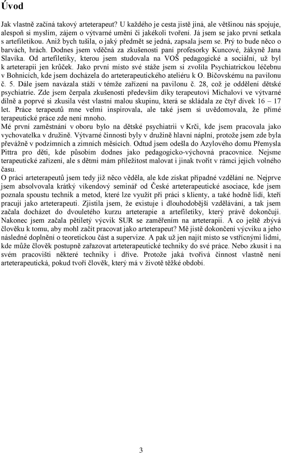 Dodnes jsem vděčná za zkušenosti paní profesorky Kuncové, žákyně Jana Slavíka. Od artefiletiky, kterou jsem studovala na VOŠ pedagogické a sociální, už byl k arteterapii jen krůček.