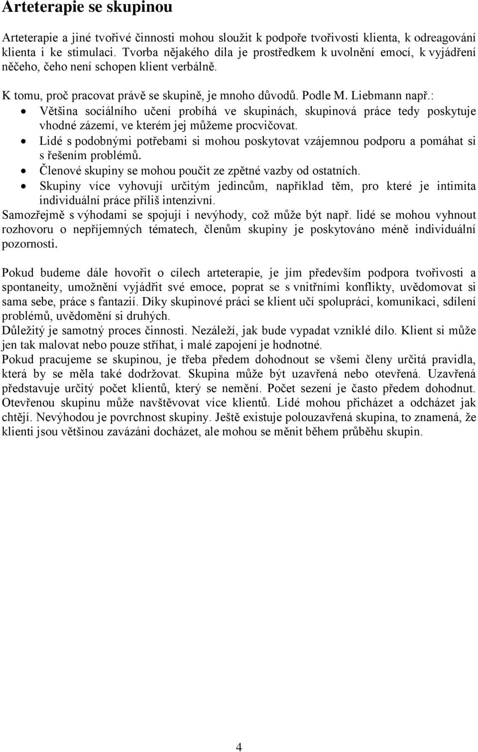 : Většina sociálního učení probíhá ve skupinách, skupinová práce tedy poskytuje vhodné zázemí, ve kterém jej můžeme procvičovat.