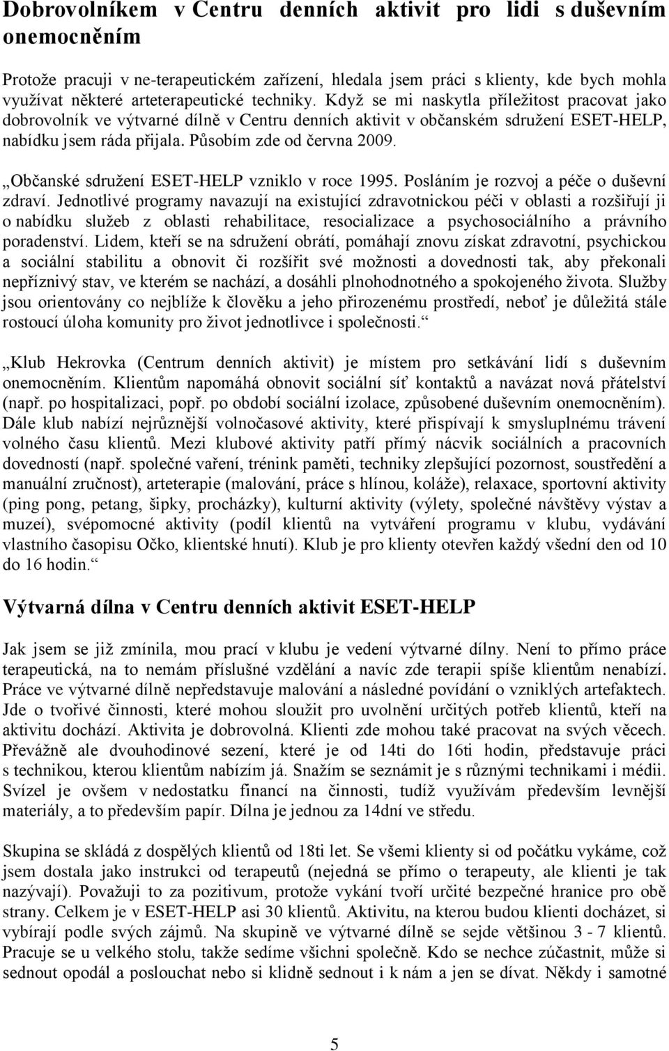 Občanské sdružení ESET-HELP vzniklo v roce 1995. Posláním je rozvoj a péče o duševní zdraví.