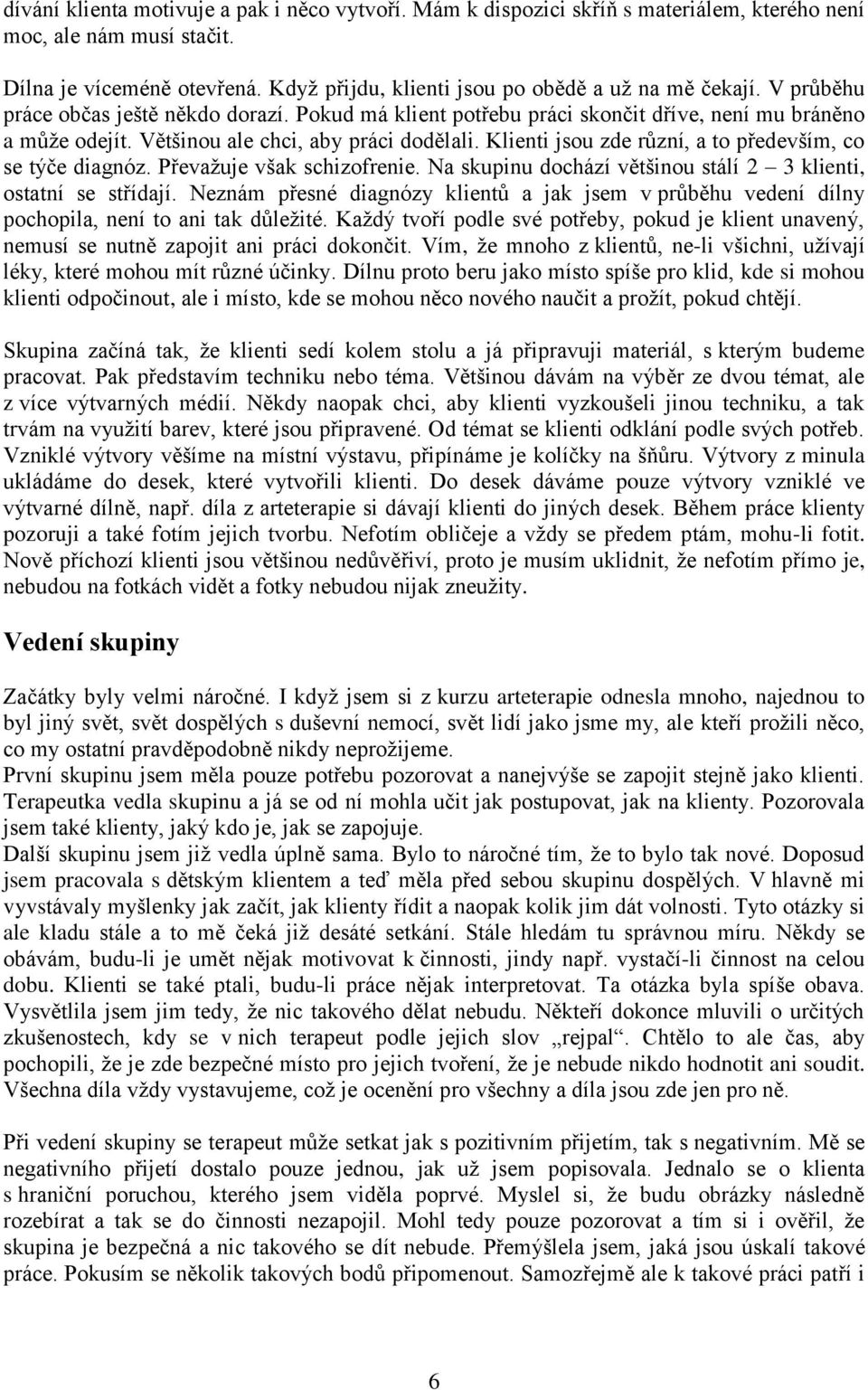 Většinou ale chci, aby práci dodělali. Klienti jsou zde různí, a to především, co se týče diagnóz. Převažuje však schizofrenie. Na skupinu dochází většinou stálí 2 3 klienti, ostatní se střídají.