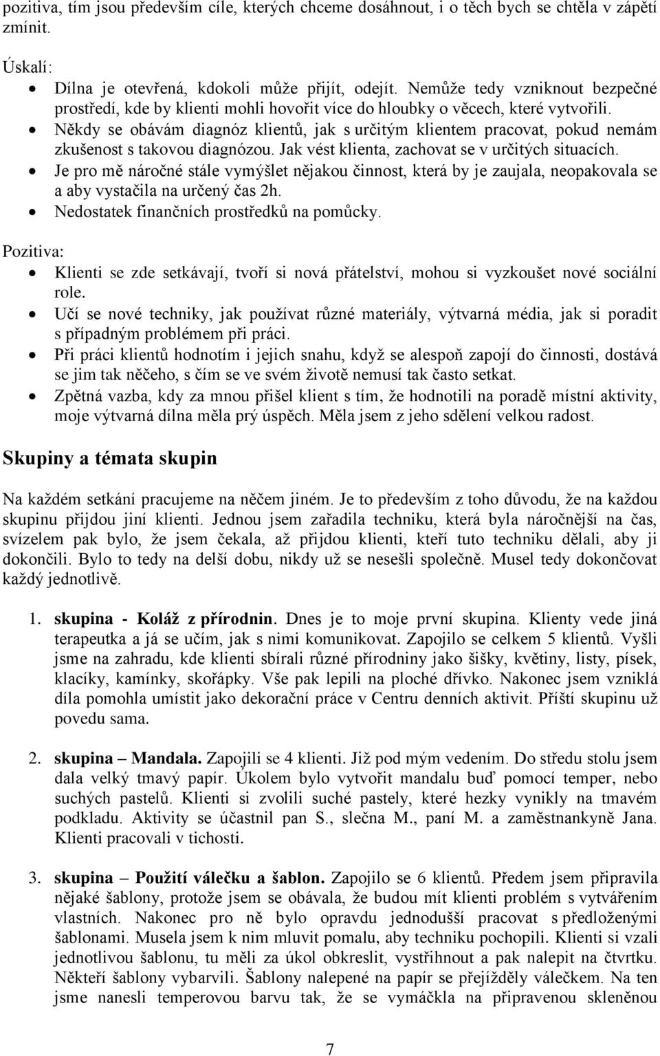 Někdy se obávám diagnóz klientů, jak s určitým klientem pracovat, pokud nemám zkušenost s takovou diagnózou. Jak vést klienta, zachovat se v určitých situacích.