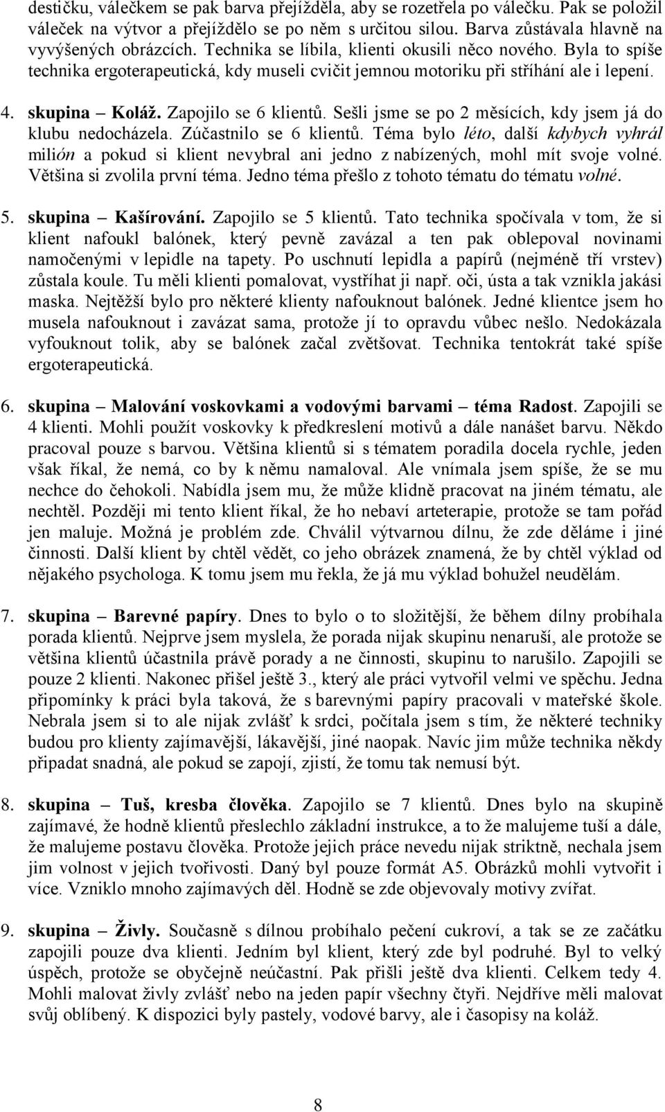 Sešli jsme se po 2 měsících, kdy jsem já do klubu nedocházela. Zúčastnilo se 6 klientů.