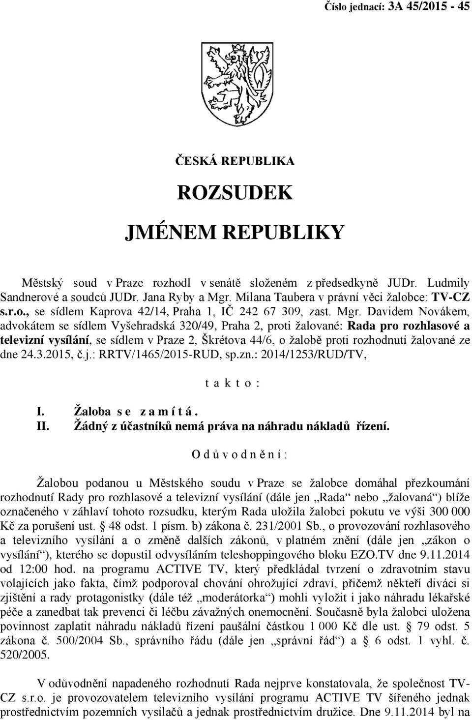 Davidem Novákem, advokátem se sídlem Vyšehradská 320/49, Praha 2, proti žalované: Rada pro rozhlasové a televizní vysílání, se sídlem v Praze 2, Škrétova 44/6, o žalobě proti rozhodnutí žalované ze
