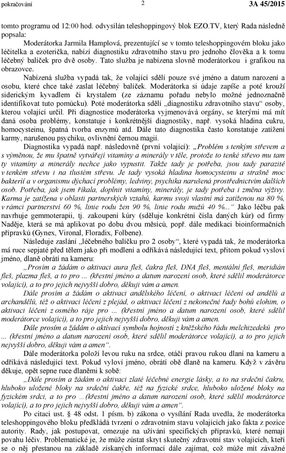 tomu léčebný balíček pro dvě osoby. Tato služba je nabízena slovně moderátorkou i grafikou na obrazovce.