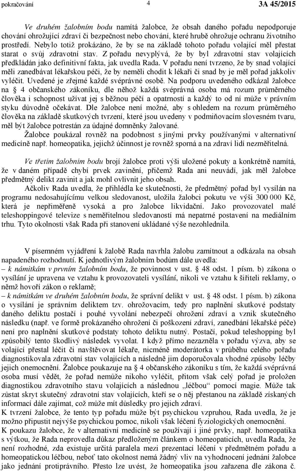 Z pořadu nevyplývá, že by byl zdravotní stav volajících předkládán jako definitivní fakta, jak uvedla Rada.