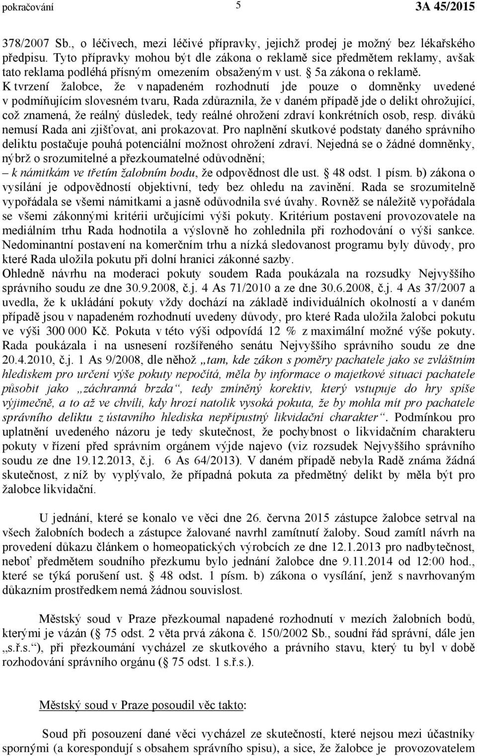 K tvrzení žalobce, že v napadeném rozhodnutí jde pouze o domněnky uvedené v podmíňujícím slovesném tvaru, Rada zdůraznila, že v daném případě jde o delikt ohrožující, což znamená, že reálný důsledek,
