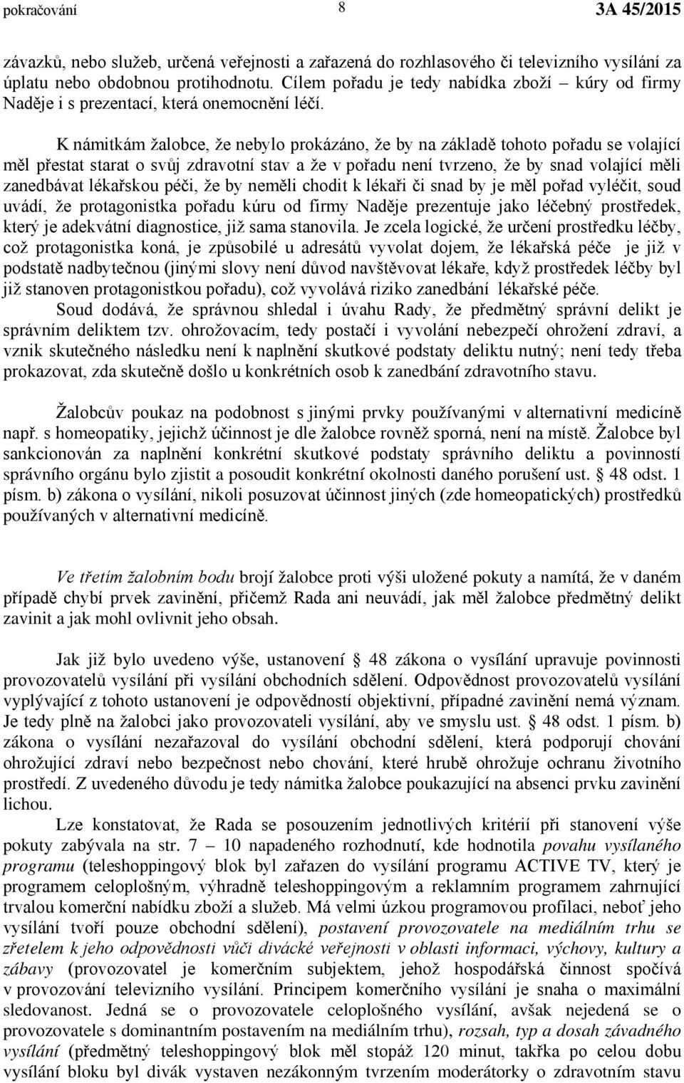 K námitkám žalobce, že nebylo prokázáno, že by na základě tohoto pořadu se volající měl přestat starat o svůj zdravotní stav a že v pořadu není tvrzeno, že by snad volající měli zanedbávat lékařskou