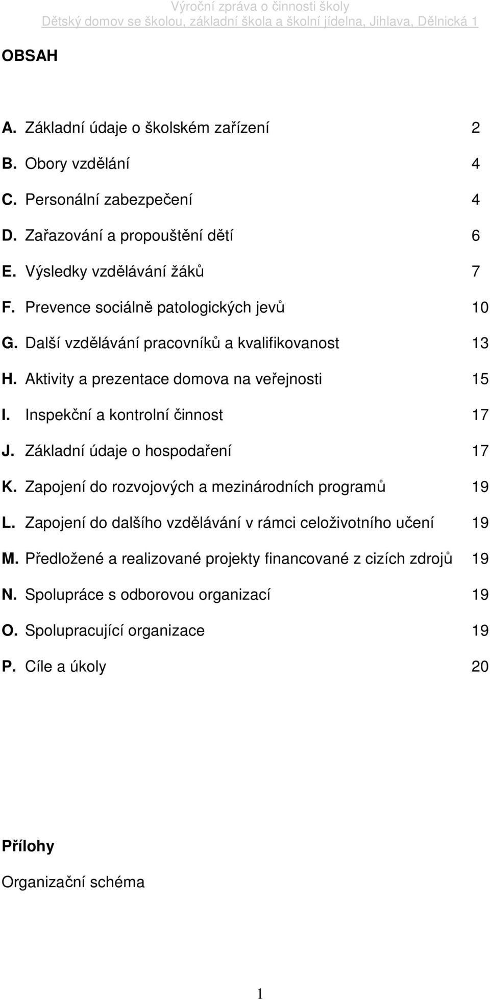 Inspekční a kontrolní činnost 17 J. Základní údaje o hospodaření 17 K. Zapojení do rozvojových a mezinárodních programů 19 L.