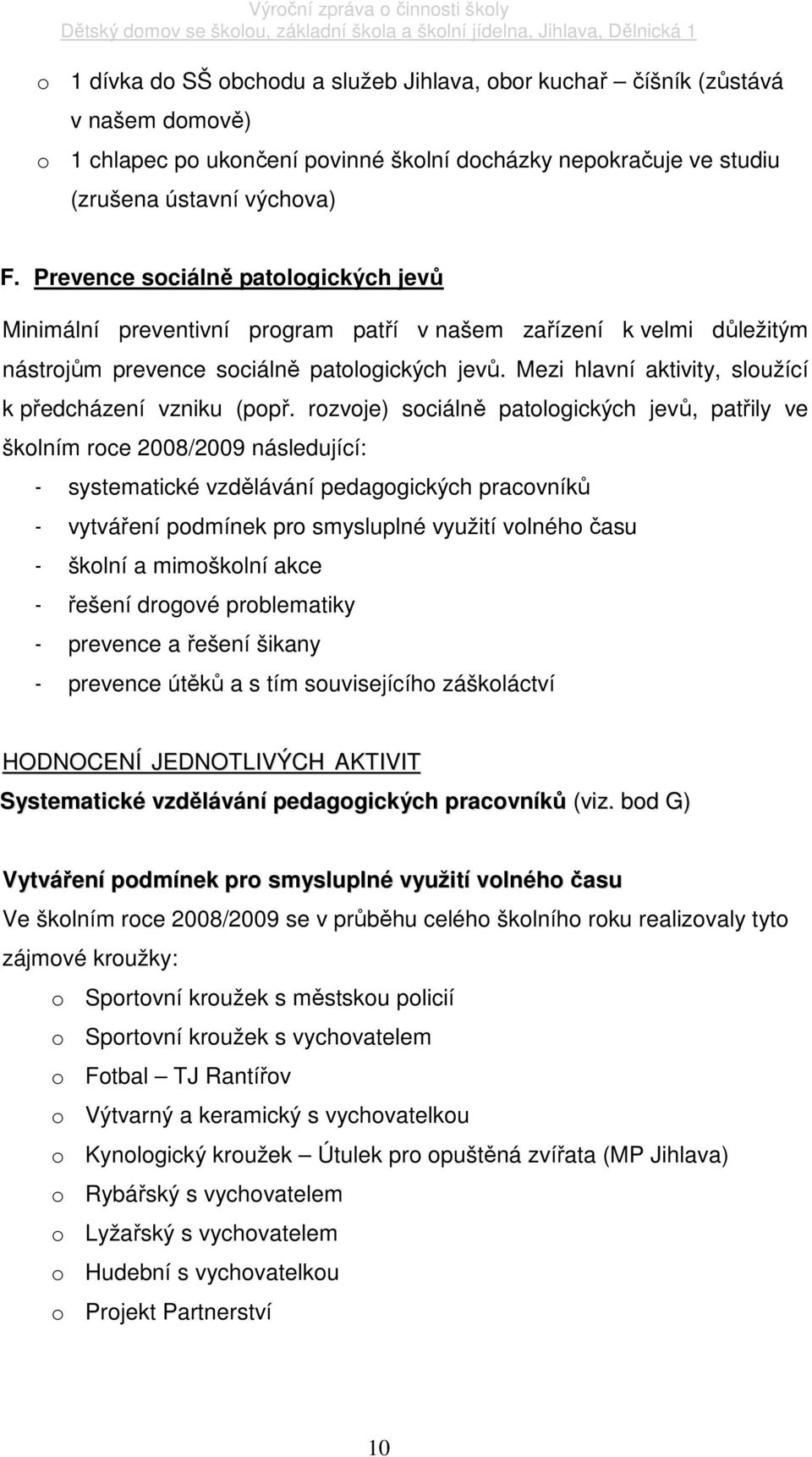 Mezi hlavní aktivity, sloužící k předcházení vzniku (popř.