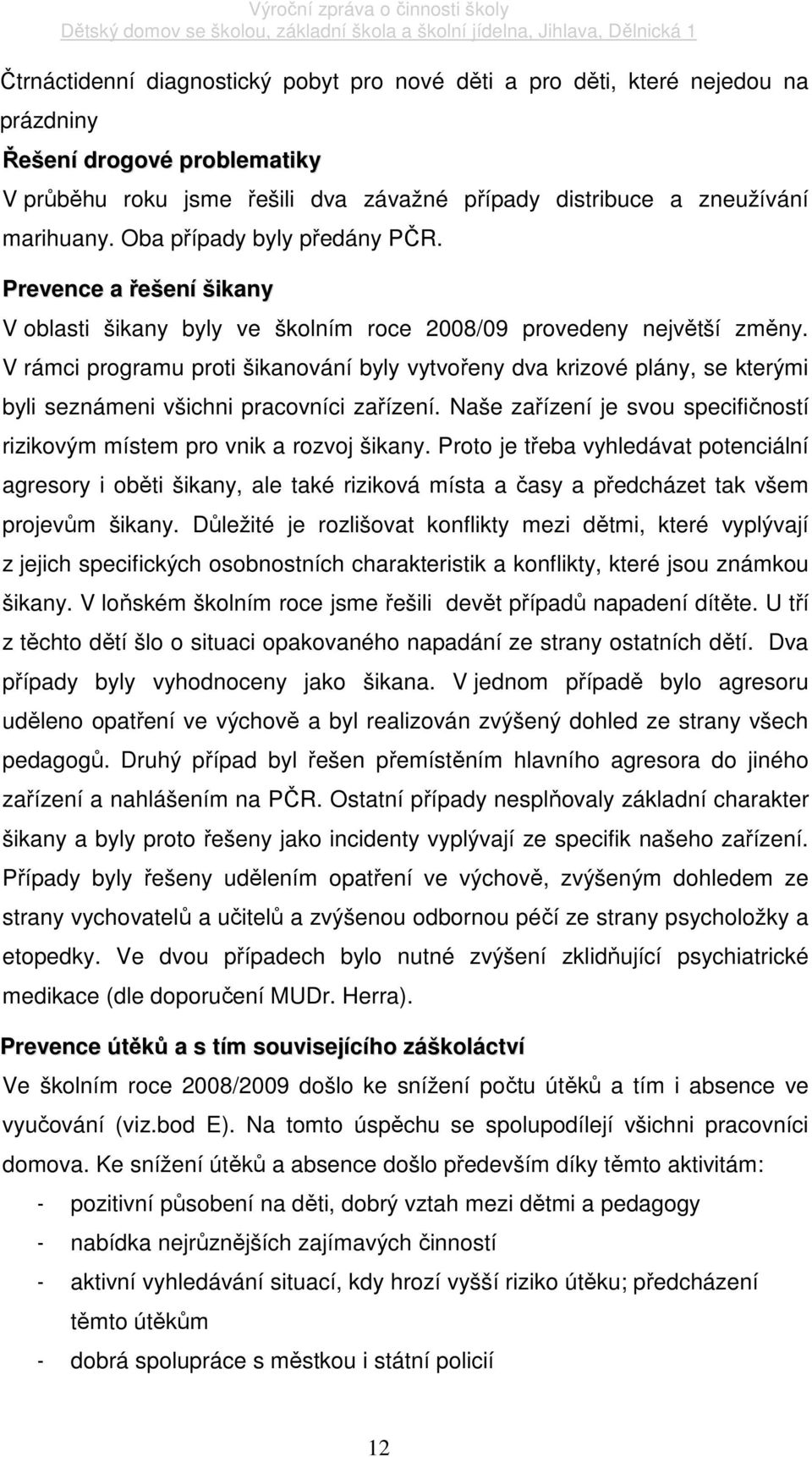 V rámci programu proti šikanování byly vytvořeny dva krizové plány, se kterými byli seznámeni všichni pracovníci zařízení.