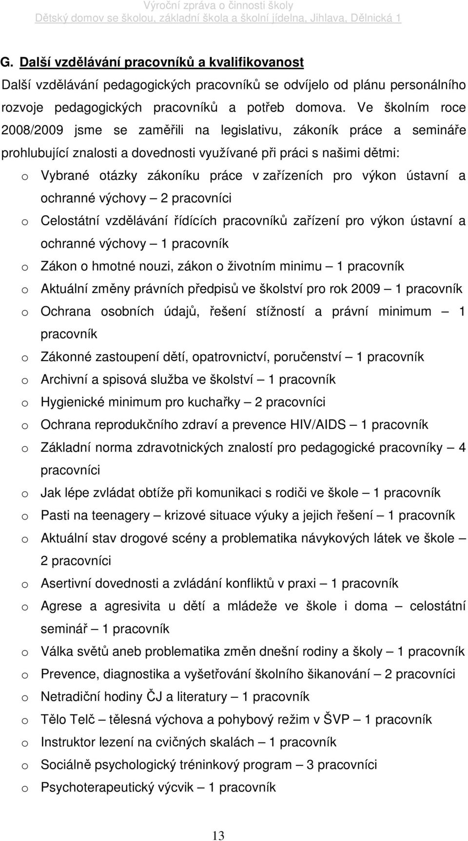 pro výkon ústavní a ochranné výchovy 2 pracovníci o Celostátní vzdělávání řídících pracovníků zařízení pro výkon ústavní a ochranné výchovy 1 pracovník o Zákon o hmotné nouzi, zákon o životním minimu