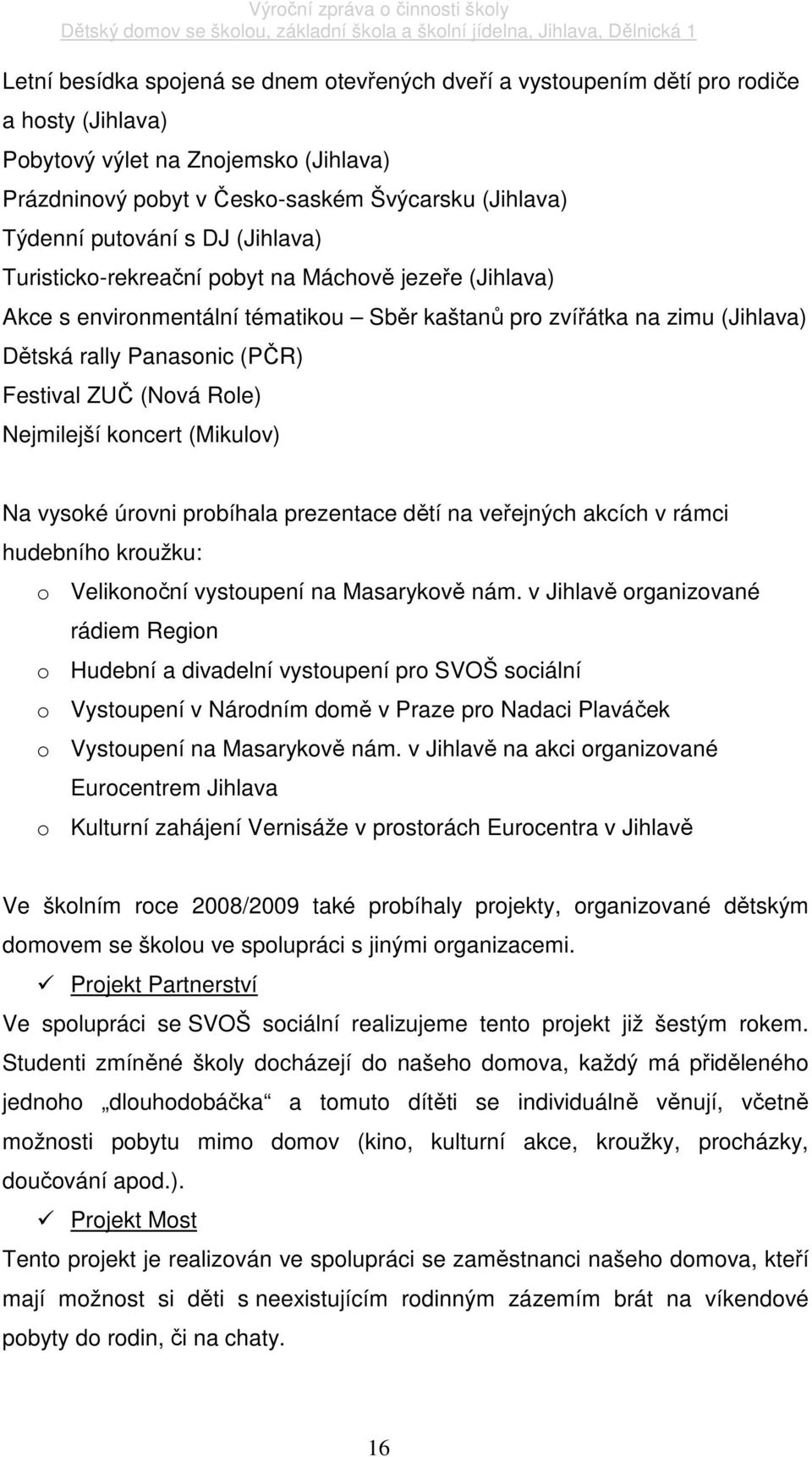 (Nová Role) Nejmilejší koncert (Mikulov) Na vysoké úrovni probíhala prezentace dětí na veřejných akcích v rámci hudebního kroužku: o Velikonoční vystoupení na Masarykově nám.