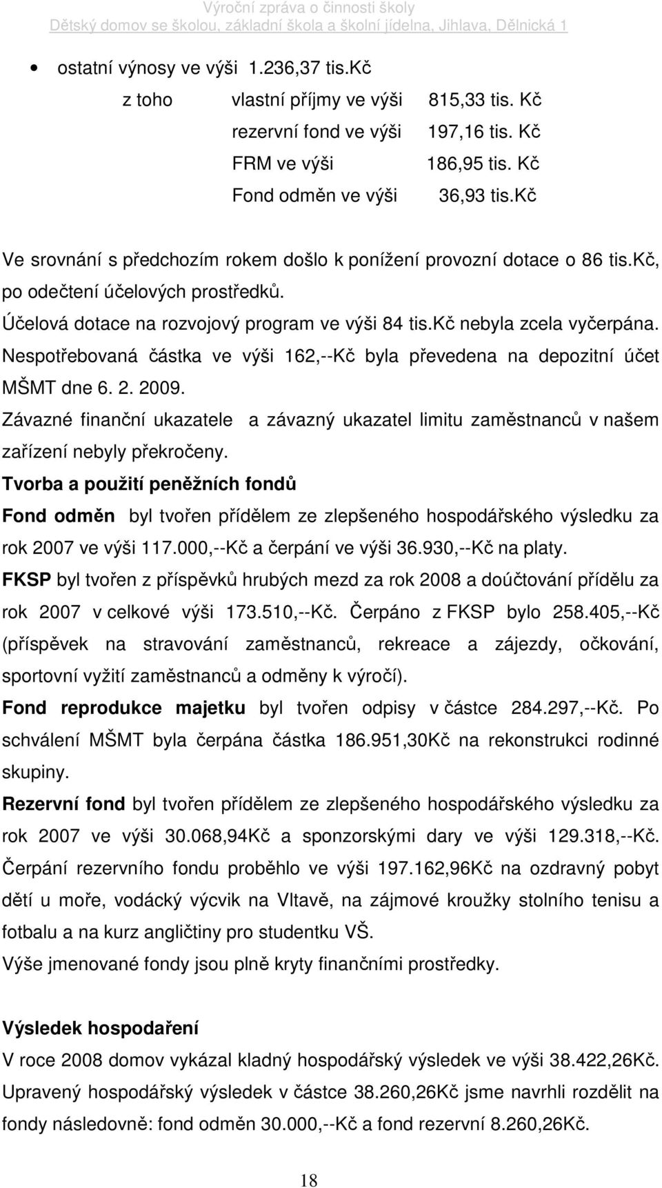 Nespotřebovaná částka ve výši 162,--Kč byla převedena na depozitní účet MŠMT dne 6. 2. 2009. Závazné finanční ukazatele a závazný ukazatel limitu zaměstnanců v našem zařízení nebyly překročeny.