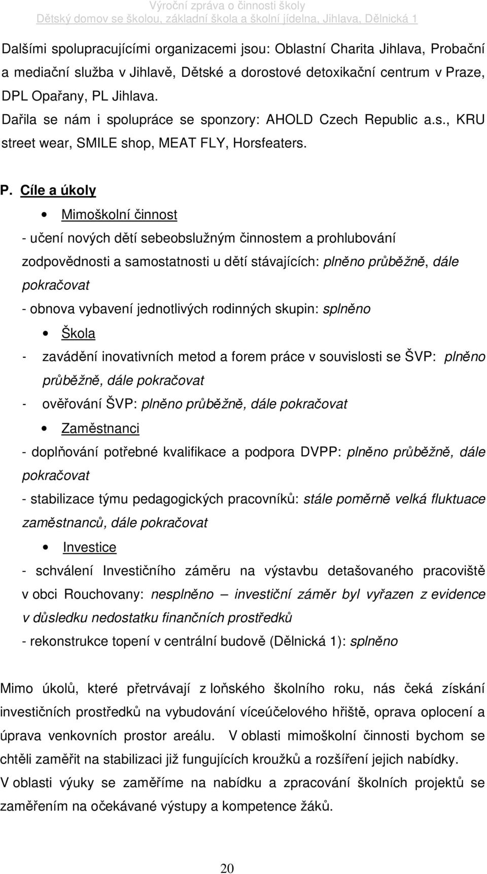 Cíle a úkoly Mimoškolní činnost - učení nových dětí sebeobslužným činnostem a prohlubování zodpovědnosti a samostatnosti u dětí stávajících: plněno průběžně, dále pokračovat - obnova vybavení