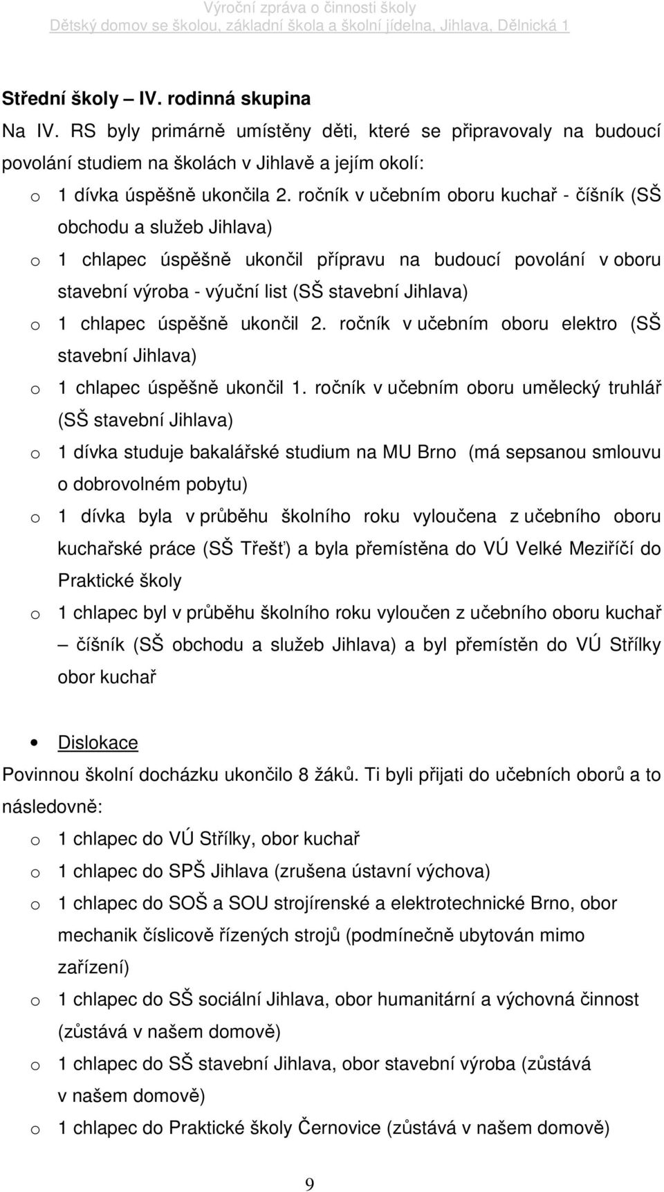 úspěšně ukončil 2. ročník v učebním oboru elektro (SŠ stavební Jihlava) o 1 chlapec úspěšně ukončil 1.