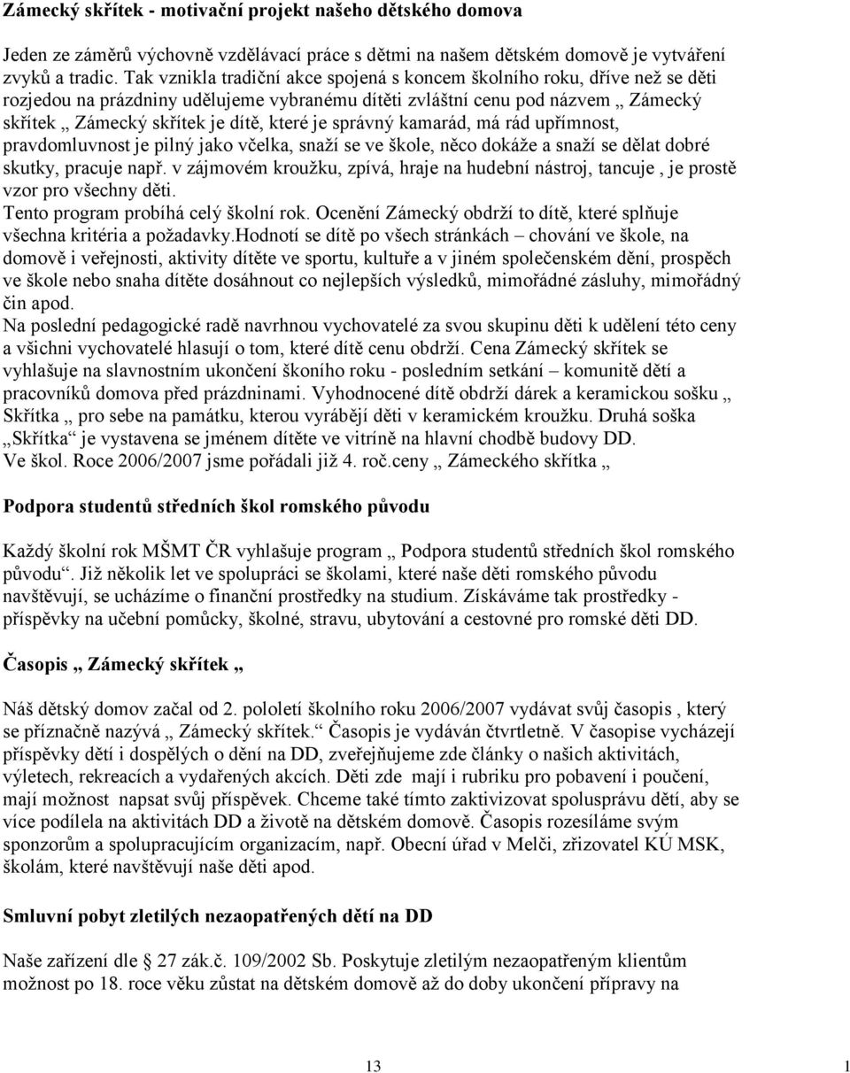 správný kamarád, má rád upřímnost, pravdomluvnost je pilný jako včelka, snaţí se ve škole, něco dokáţe a snaţí se dělat dobré skutky, pracuje např.