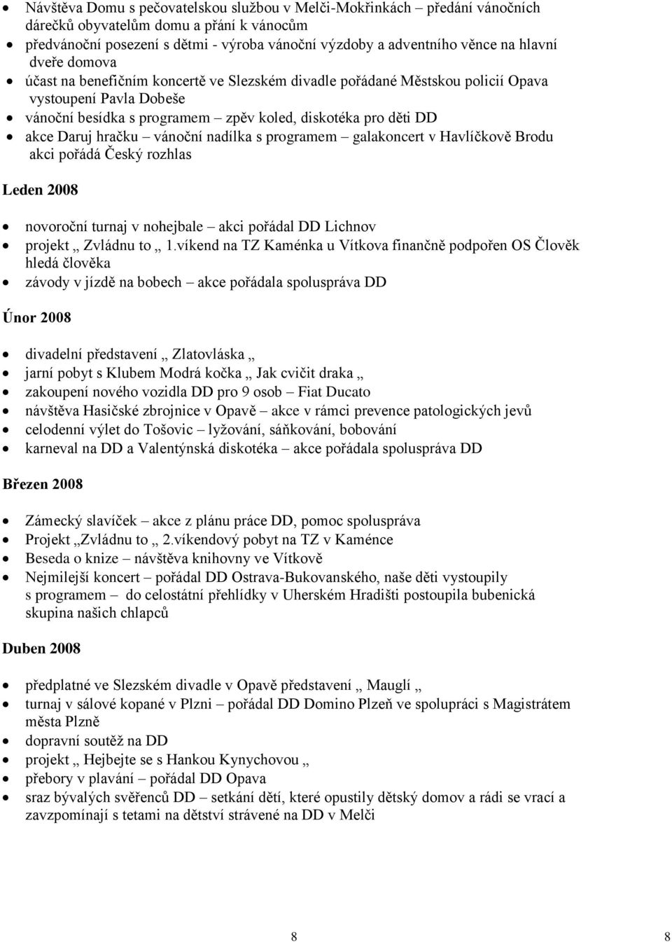 vánoční nadílka s programem galakoncert v Havlíčkově Brodu akci pořádá Český rozhlas Leden 2008 novoroční turnaj v nohejbale akci pořádal DD Lichnov projekt Zvládnu to 1.