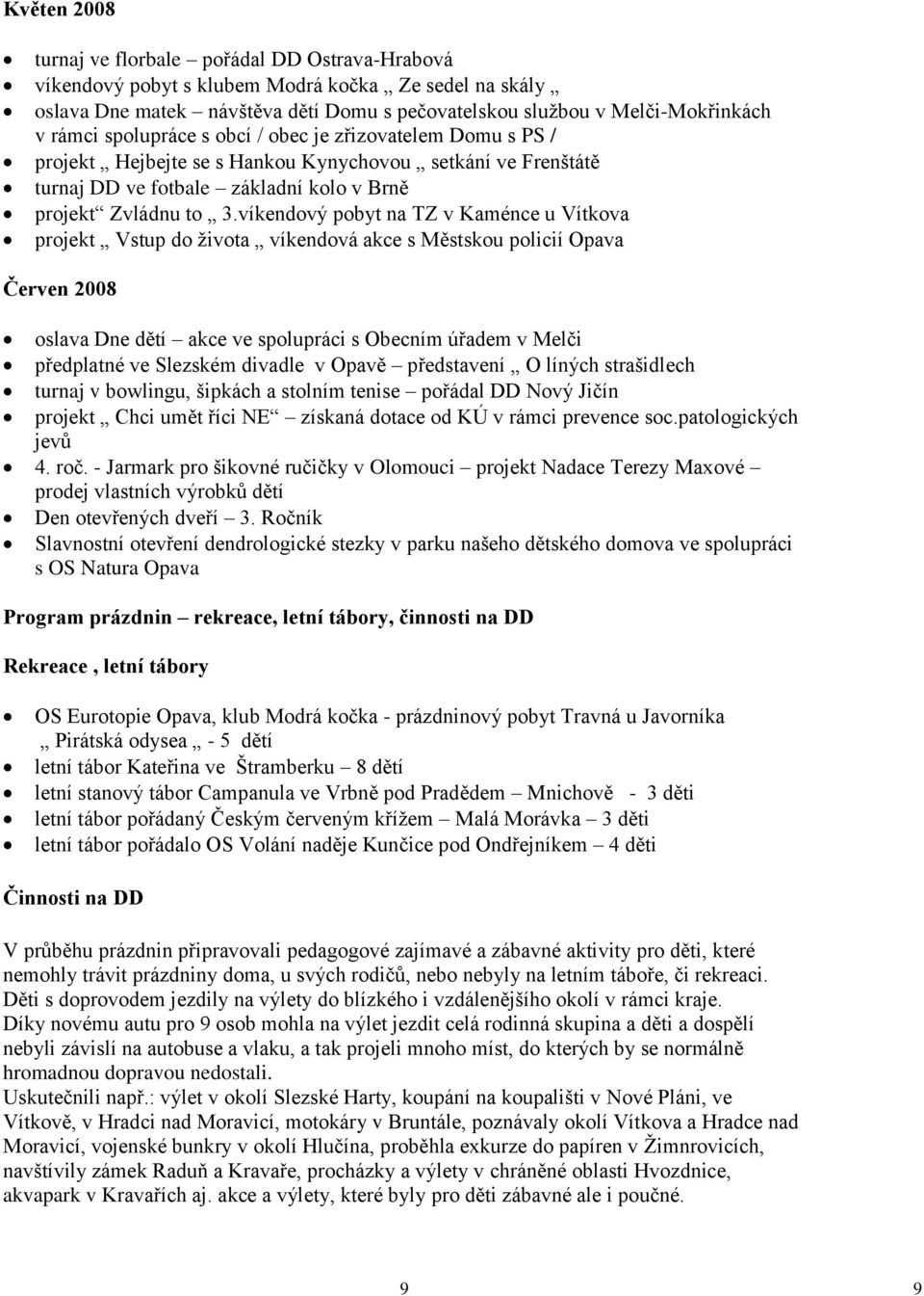 víkendový pobyt na TZ v Kaménce u Vítkova projekt Vstup do ţivota víkendová akce s Městskou policií Opava Červen 2008 oslava Dne dětí akce ve spolupráci s Obecním úřadem v Melči předplatné ve