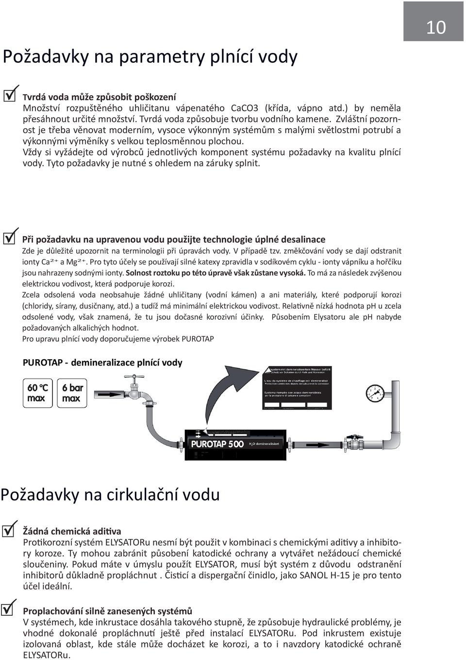 Vždy si vyžádejte od výrobců jednotlivých komponent systému požadavky na kvalitu plnící vody. Tyto požadavky je nutné s ohledem na záruky splnit.