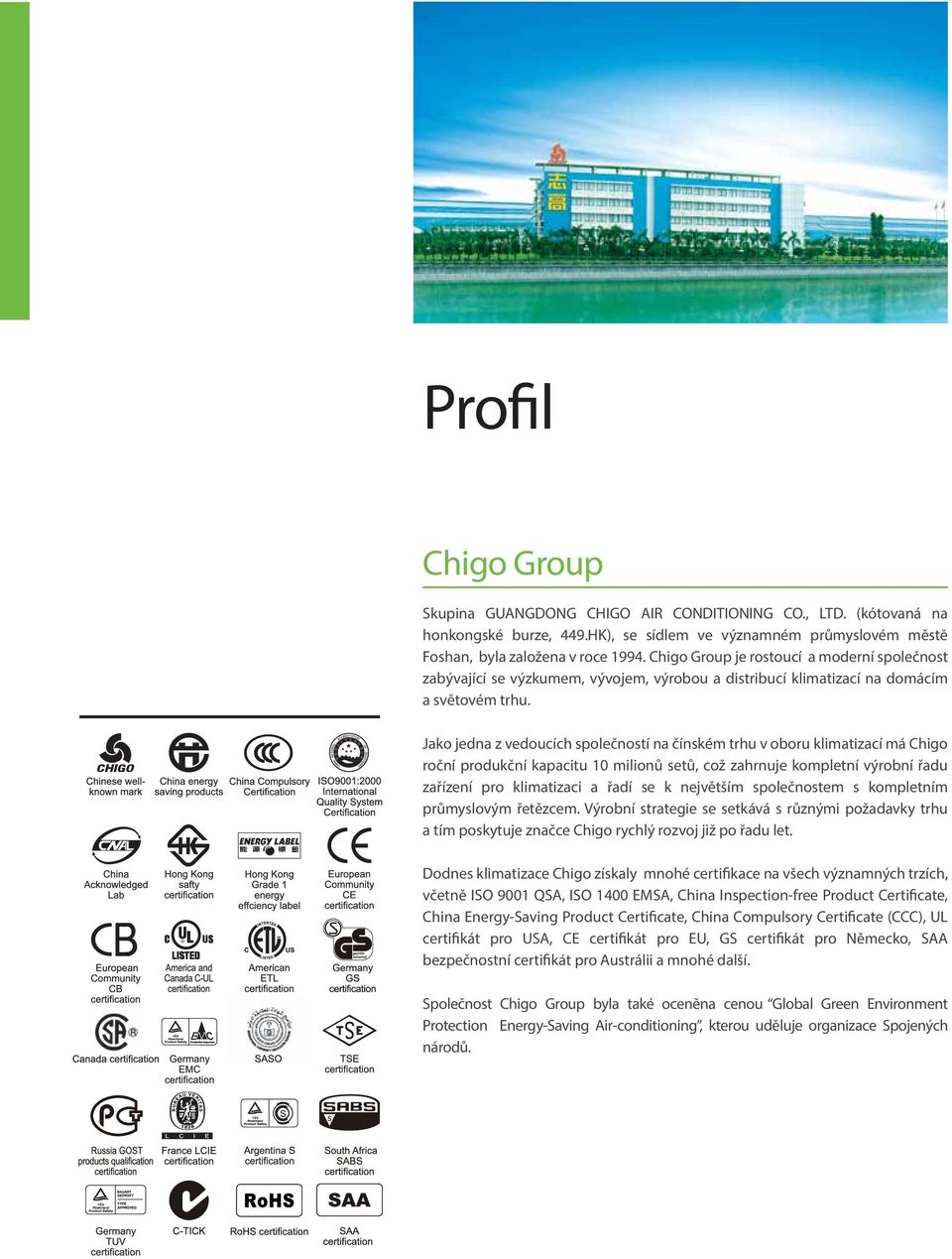 Jako jedna z vedoucích společností na čínském trhu v oboru klimatizací má Chigo roční produkční kapacitu 10 milionů setů, což zahrnuje kompletní výrobní řadu zařízení pro klimatizaci a řadí se k