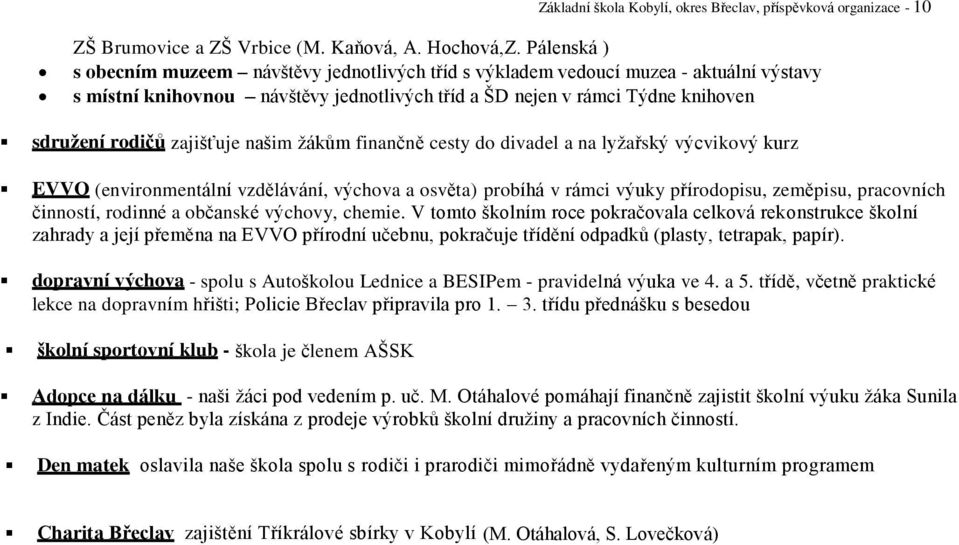 zajišťuje našim ţákům finančně cesty do divadel a na lyţařský výcvikový kurz EVVO (environmentální vzdělávání, výchova a osvěta) probíhá v rámci výuky přírodopisu, zeměpisu, pracovních činností,