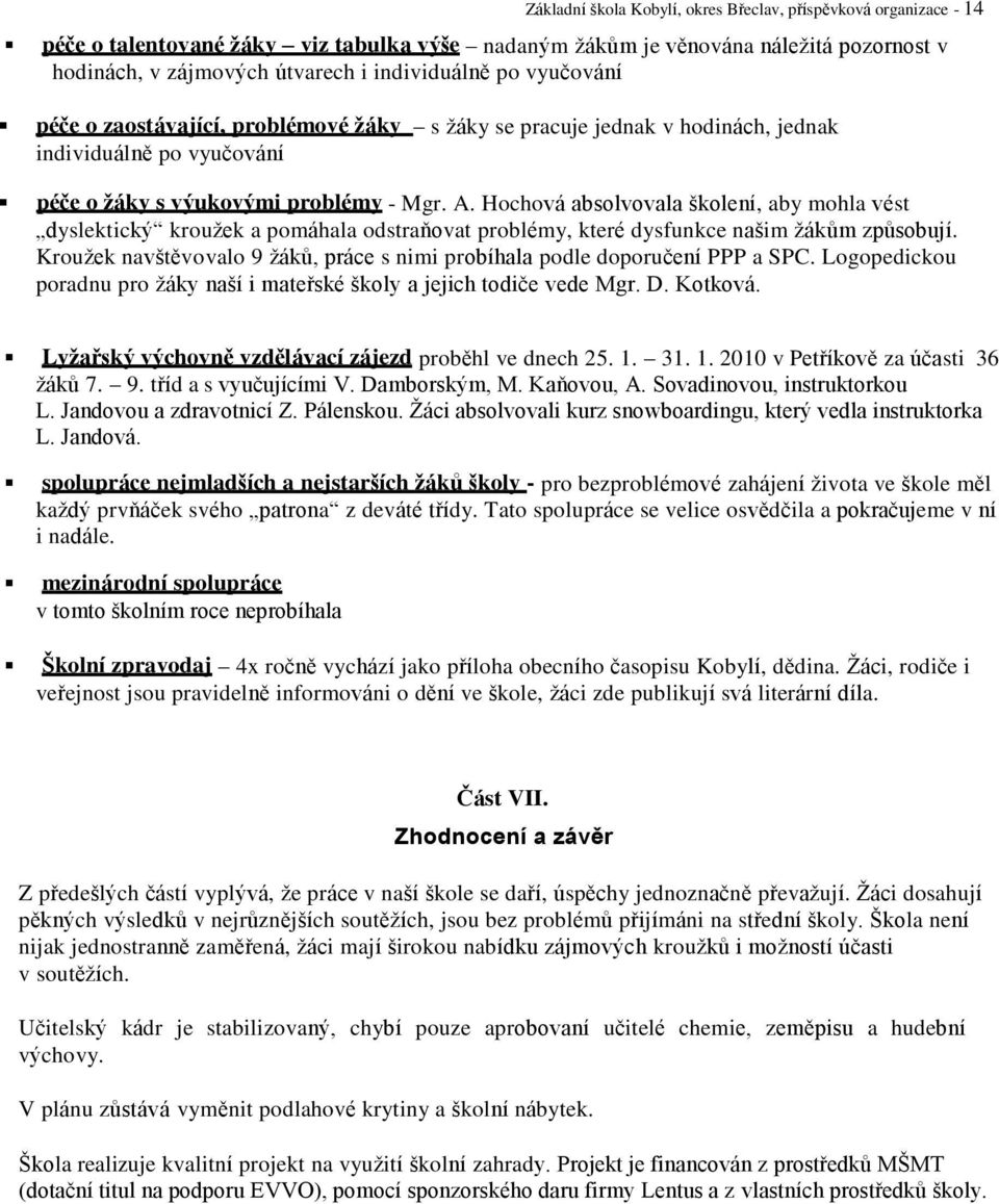 Hochová absolvovala školení, aby mohla vést dyslektický krouţek a pomáhala odstraňovat problémy, které dysfunkce našim ţákům způsobují.