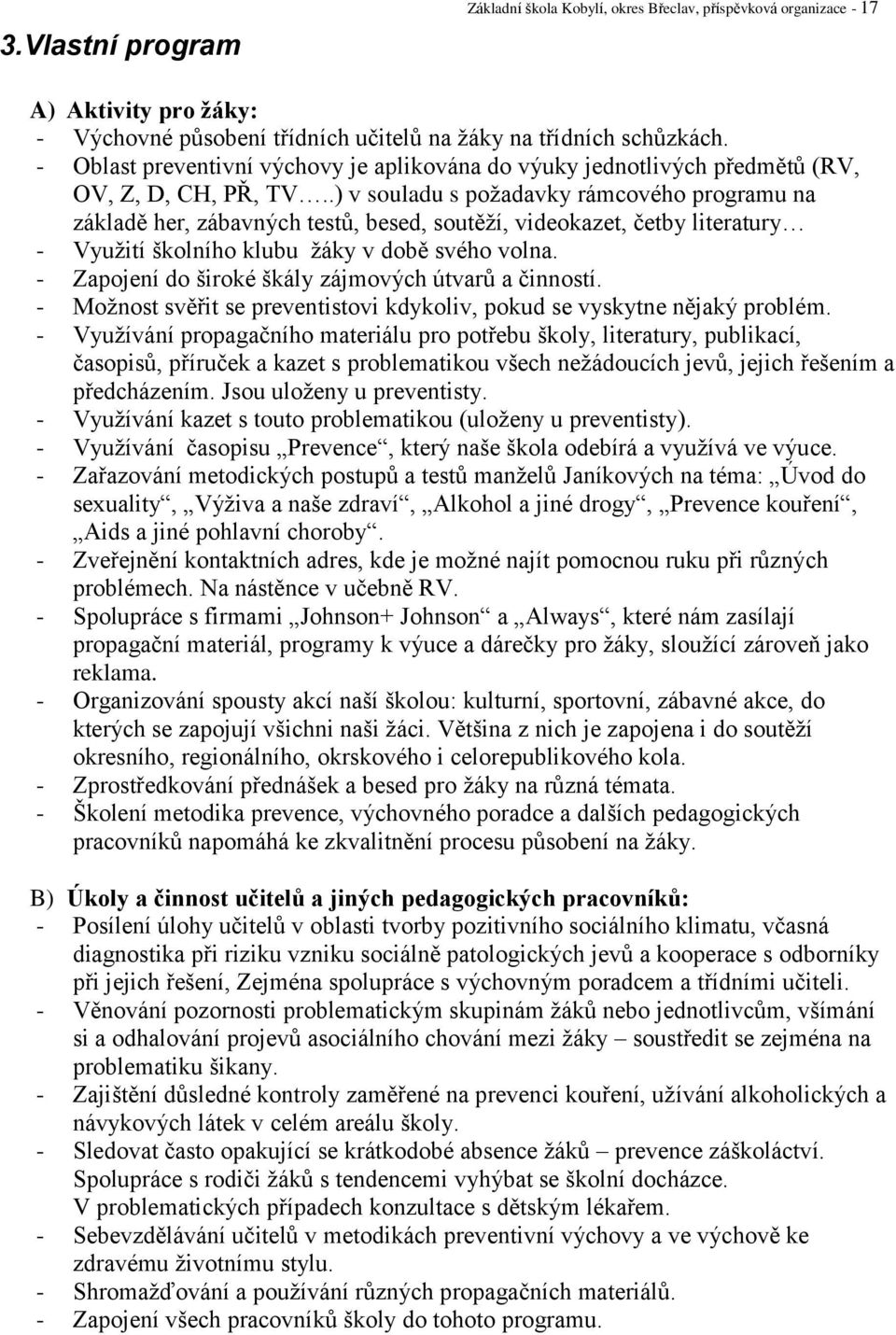 .) v souladu s poţadavky rámcového programu na základě her, zábavných testů, besed, soutěţí, videokazet, četby literatury - Vyuţití školního klubu ţáky v době svého volna.