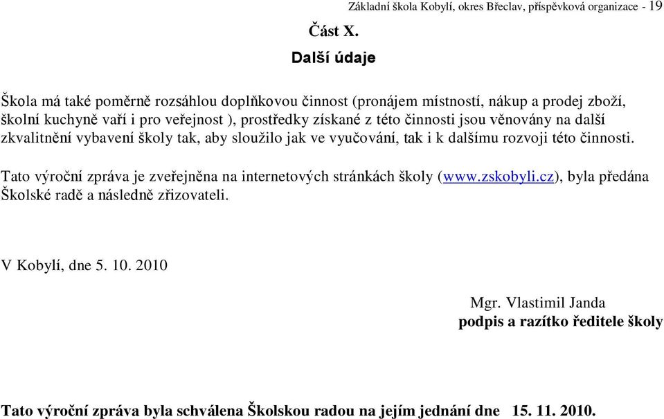 zboţí, školní kuchyně vaří i pro veřejnost ), prostředky získané z této činnosti jsou věnovány na další zkvalitnění vybavení školy tak, aby slouţilo jak ve vyučování,