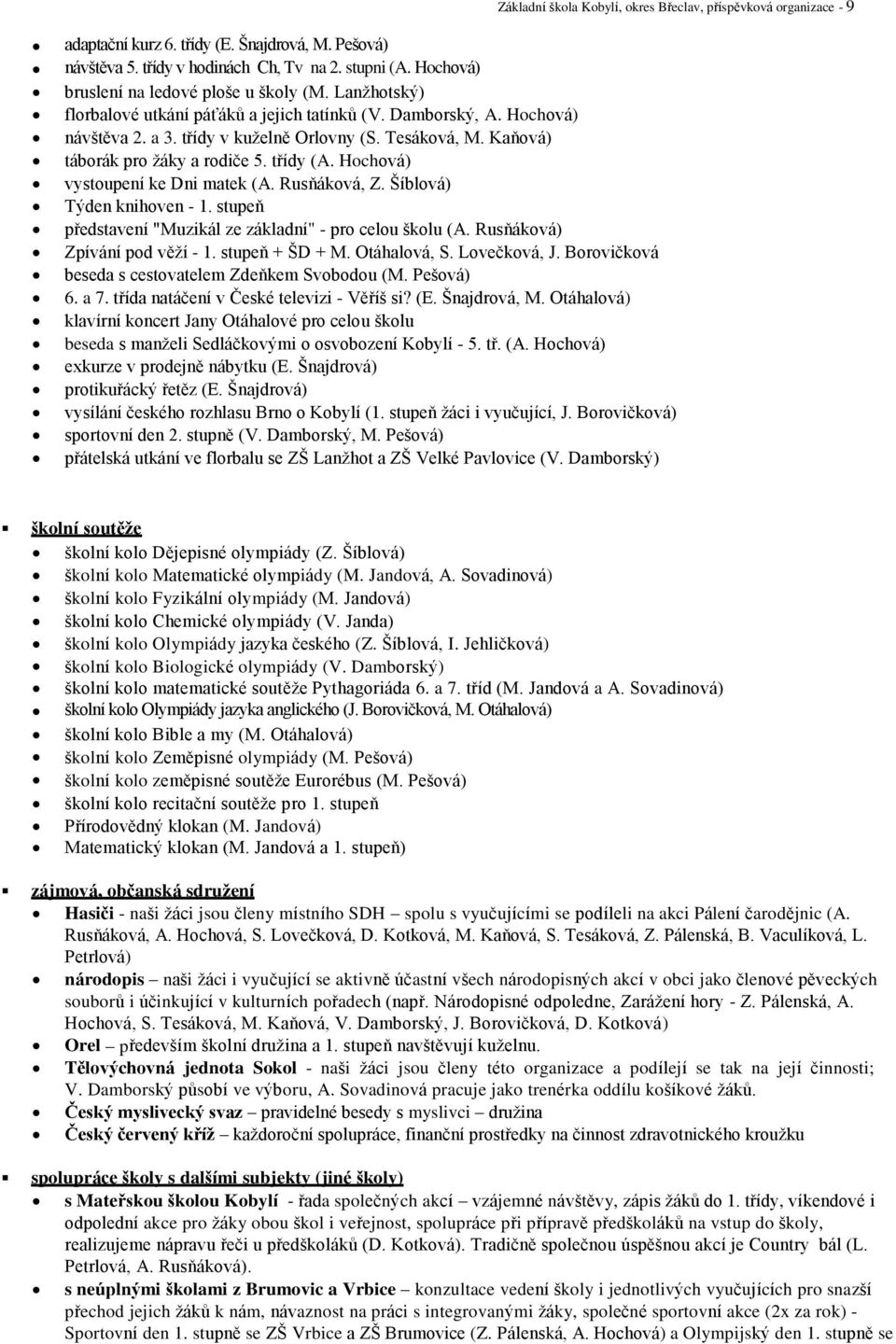 Kaňová) táborák pro ţáky a rodiče 5. třídy (A. Hochová) vystoupení ke Dni matek (A. Rusňáková, Z. Šíblová) Týden knihoven - 1. stupeň představení "Muzikál ze základní" - pro celou školu (A.