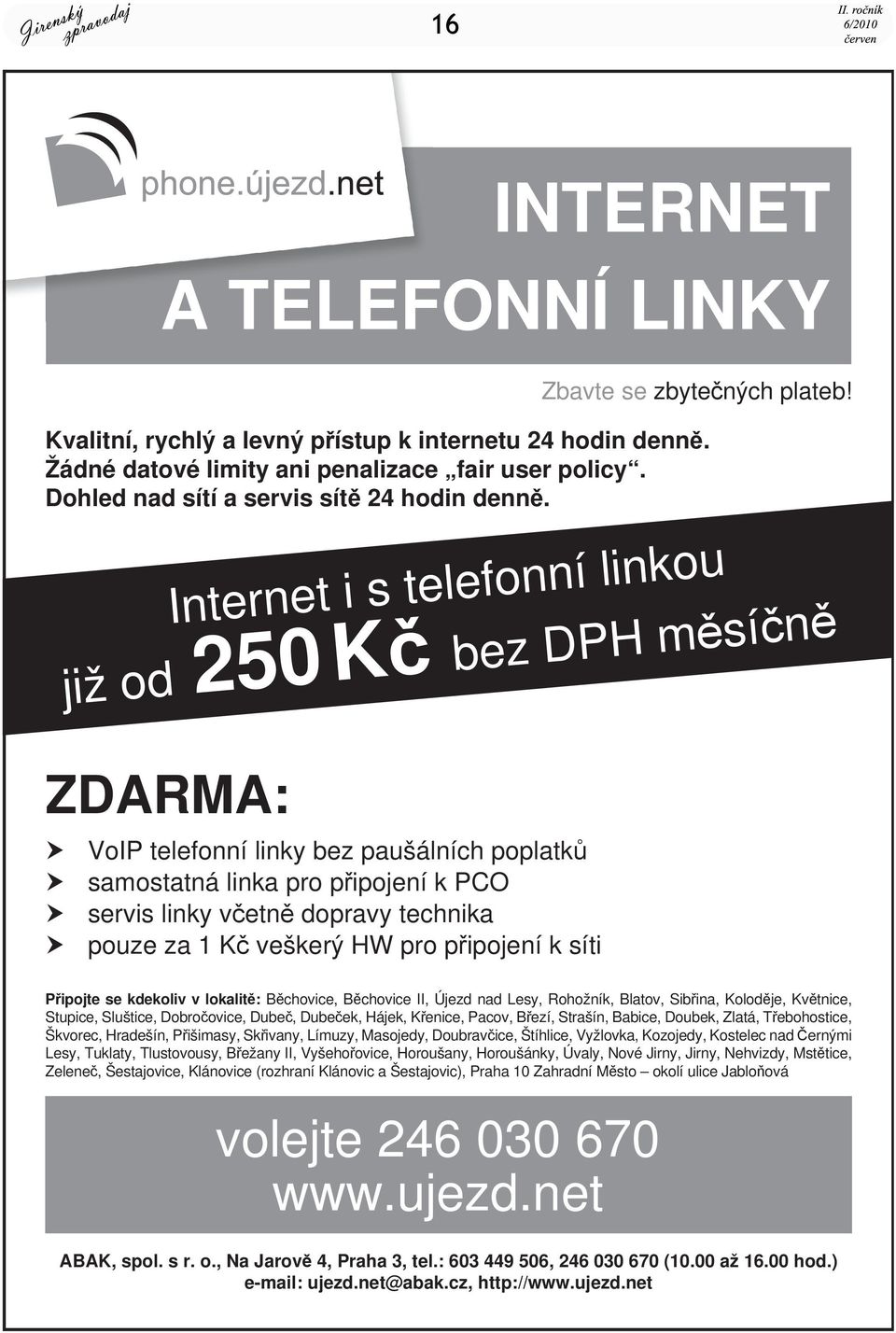 Internet i s telefonní linkou již od bez DPH m sí n ZDARMA: 250 K VoIP telefonní linky bez paušálních poplatk samostatná linka pro p ipojení k PCO servis linky v etn dopravy technika pouze za 1 K