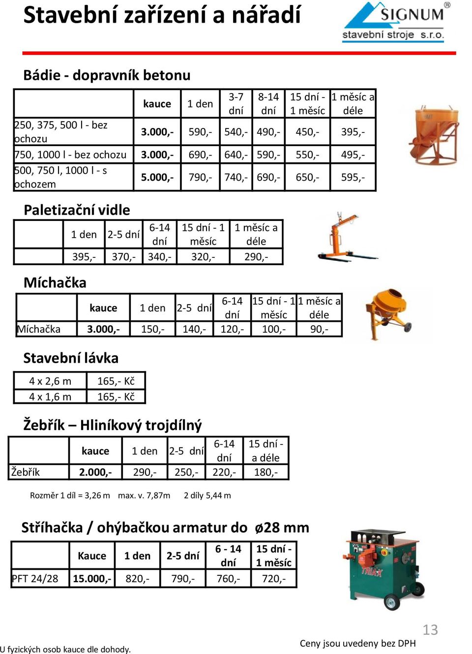 000,- 790,- 740,- 690,- 650,- 595,- Paletizační vidle Míchačka 6-14 15-1 1 měsíc a 1 den 2-5 měsíc déle 395,- 370,- 340,- 320,- 290,- 6-14 15-1 1 měsíc a 1 den 2-5 měsíc déle Míchačka 3.