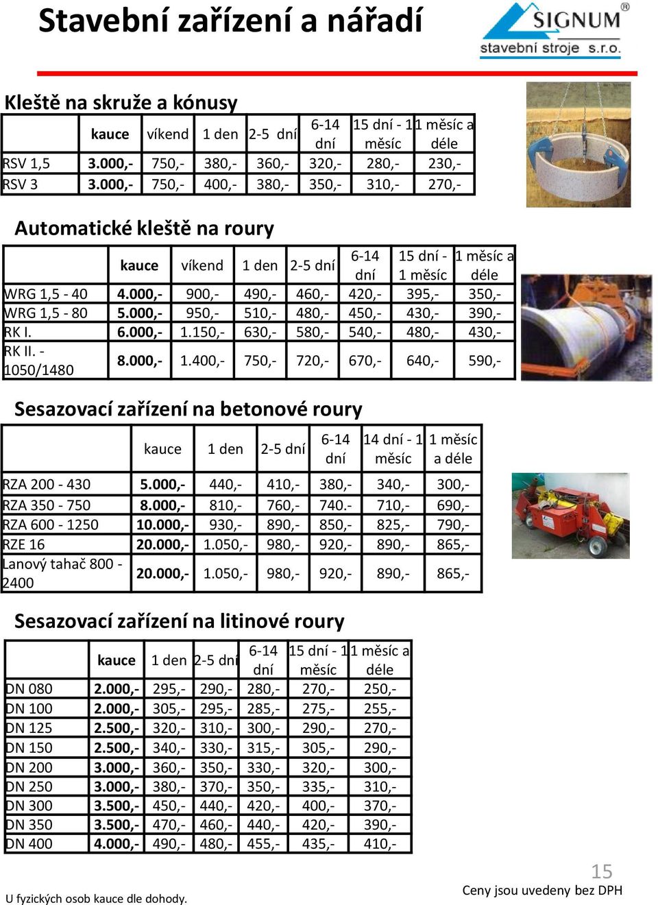 000,- 950,- 510,- 480,- 450,- 430,- 390,- RK I. 6.000,- 1.150,- 630,- 580,- 540,- 480,- 430,- RK II. - 1050/1480 8.000,- 1.400,- 750,- 720,- 670,- 640,- 590,- Sesazovací zařízení na betonové roury 1 den 2-5 6-14 14-1 měsíc 1 měsíc a déle RZA 200-430 5.