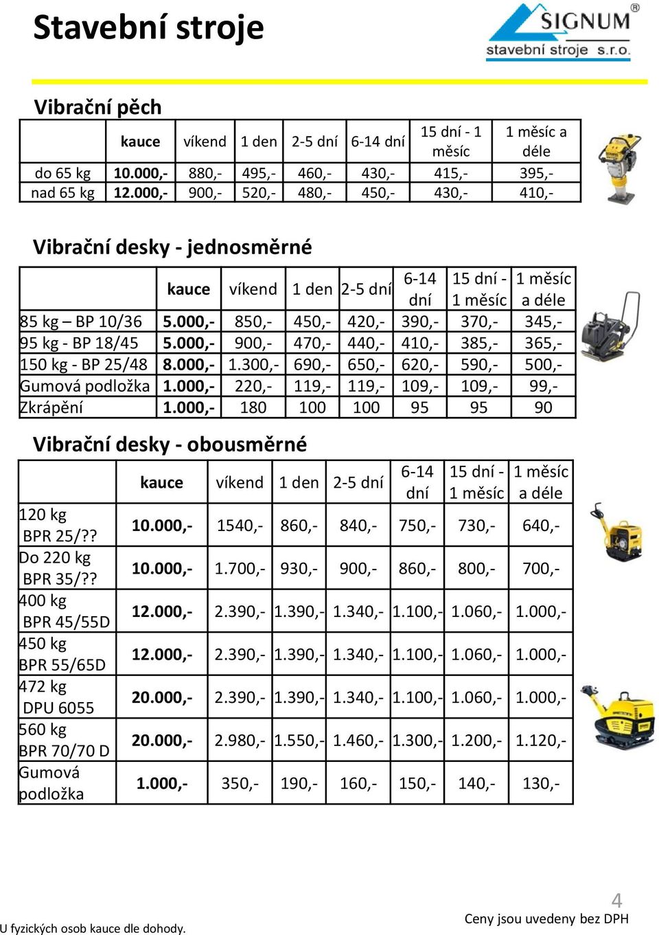 000,- 900,- 470,- 440,- 410,- 385,- 365,- 150 kg - BP 25/48 8.000,- 1.300,- 690,- 650,- 620,- 590,- 500,- Gumová podložka 1.000,- 220,- 119,- 119,- 109,- 109,- 99,- Zkrápění 1.