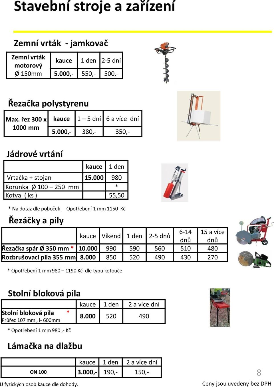 000 980 Korunka Ø 100 250 mm * Kotva ( ks ) 55,50 * Na dotaz dle poboček Řezáčky a pily Opotřebení 1 mm 1150 Kč Víkend 1 den 2-5 dnů 6-14 15 a více dnů dnů Řezačka spár Ø 350 mm