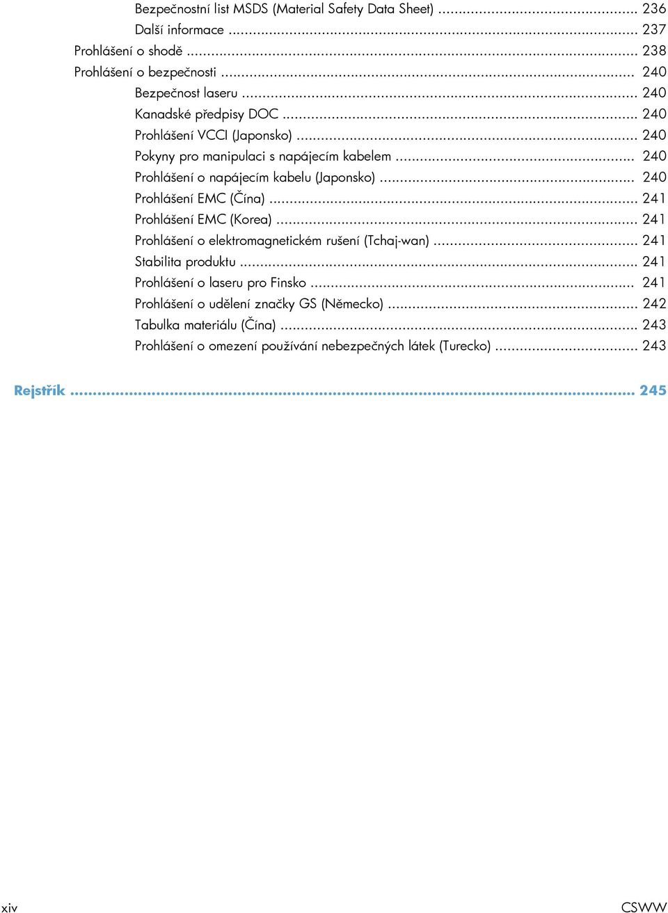 .. 240 Prohlášení EMC (Čína)... 241 Prohlášení EMC (Korea)... 241 Prohlášení o elektromagnetickém rušení (Tchaj-wan)... 241 Stabilita produktu.