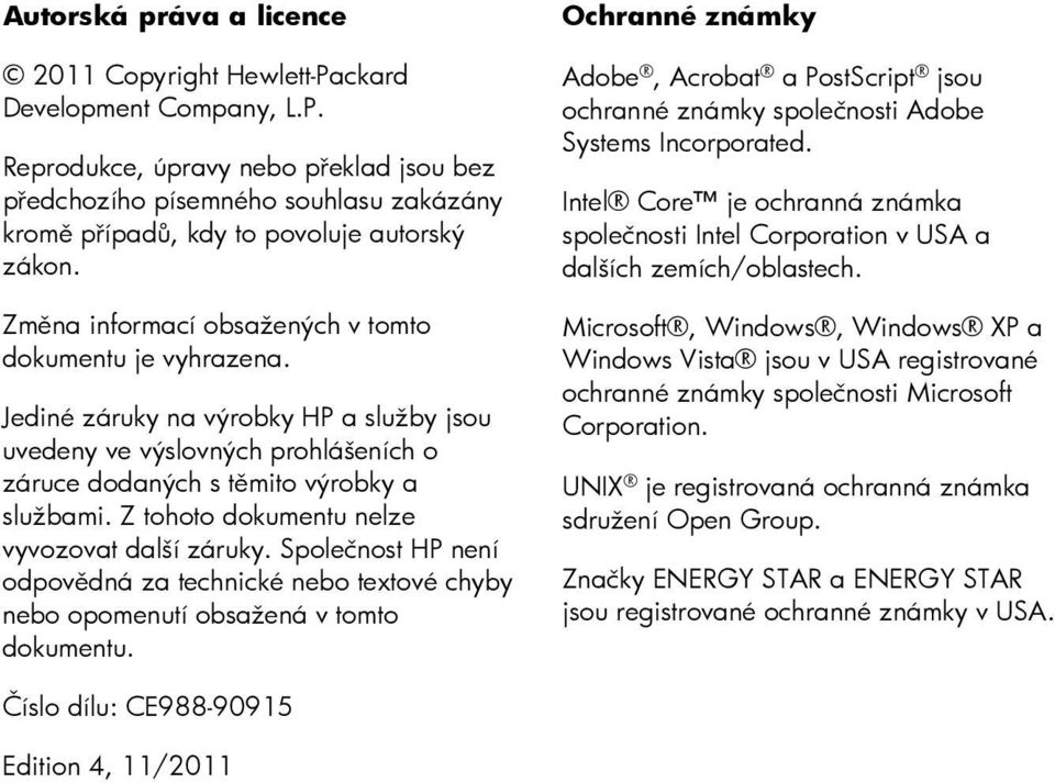 Z tohoto dokumentu nelze vyvozovat další záruky. Společnost HP není odpovědná za technické nebo textové chyby nebo opomenutí obsažená v tomto dokumentu.