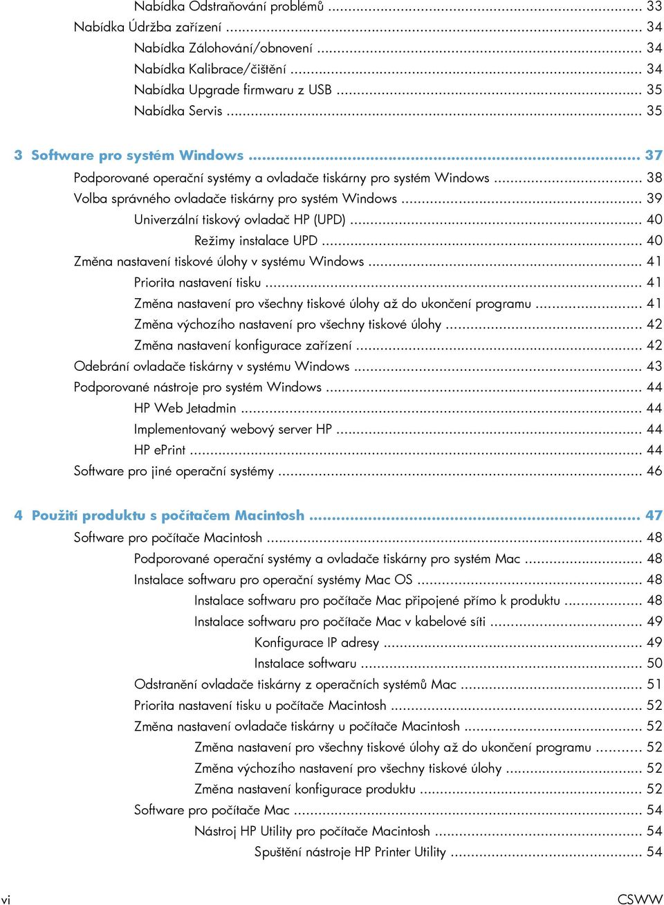 .. 39 Univerzální tiskový ovladač HP (UPD)... 40 Režimy instalace UPD... 40 Změna nastavení tiskové úlohy v systému Windows... 41 Priorita nastavení tisku.