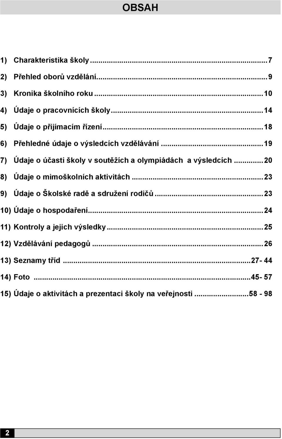 ..19 7) Údaje o účasti školy v soutěžích a olympiádách a výsledcích...20 8) Údaje o mimoškolních aktivitách.