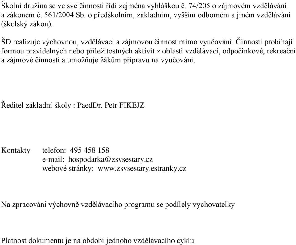 Činnosti probíhají formou pravidelných nebo příležitostných aktivit z oblasti vzdělávací, odpočinkové, rekreační a zájmové činnosti a umožňuje žákům přípravu na vyučování.