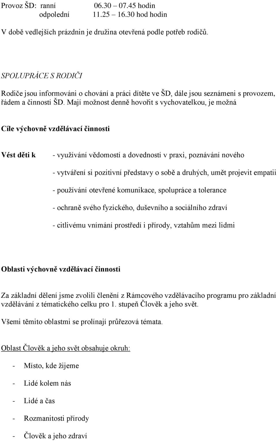 Mají možnost denně hovořit s vychovatelkou, je možná Cíle výchovně vzdělávací činnosti Vést děti k - využívání vědomostí a dovedností v praxi, poznávání nového - vytváření si pozitivní představy o