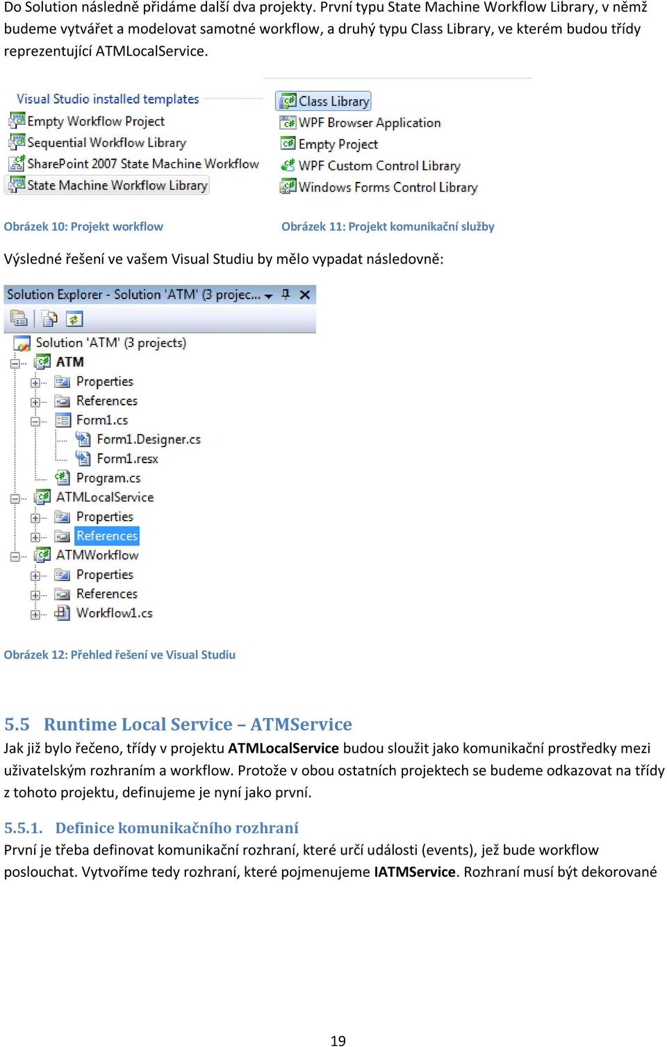 Obrázek 10: Projekt workflow Obrázek 11: Projekt komunikační služby Výsledné řešení ve vašem Visual Studiu by mělo vypadat následovně: Obrázek 12: Přehled řešení ve Visual Studiu 5.