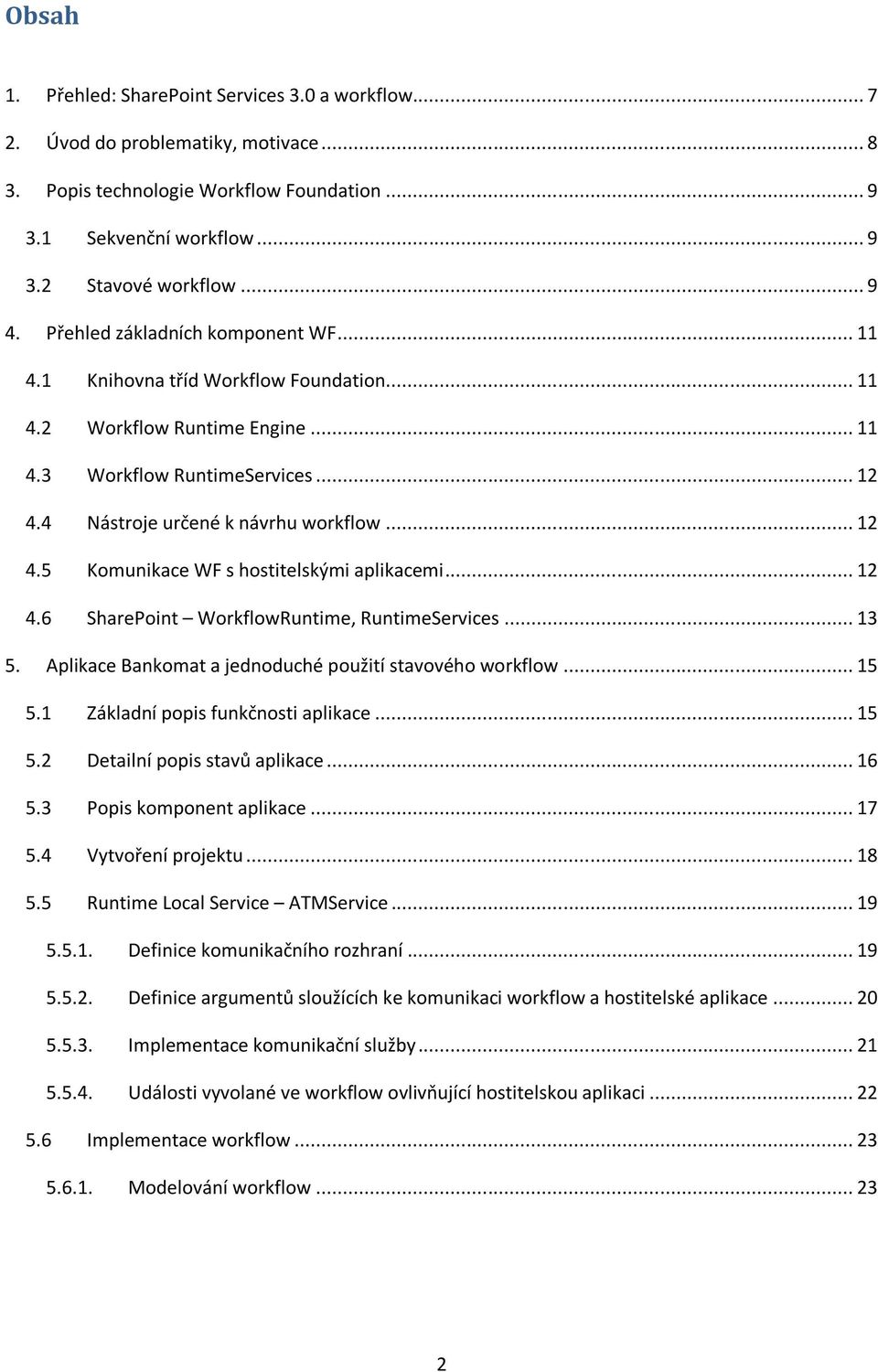 .. 12 4.6 SharePoint WorkflowRuntime, RuntimeServices... 13 5. Aplikace Bankomat a jednoduché použití stavového workflow... 15 5.1 Základní popis funkčnosti aplikace... 15 5.2 Detailní popis stavů aplikace.