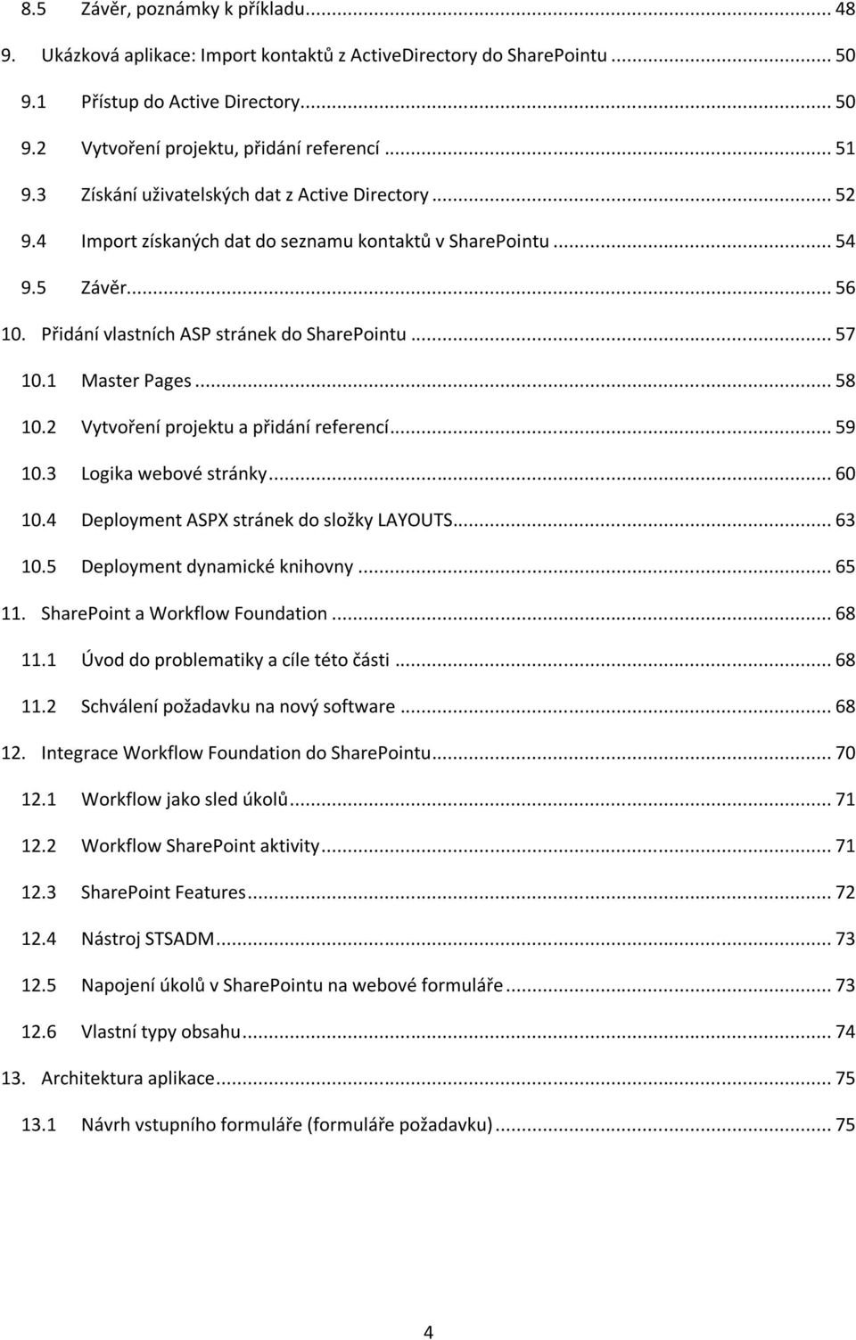 1 Master Pages... 58 10.2 Vytvoření projektu a přidání referencí... 59 10.3 Logika webové stránky... 60 10.4 Deployment ASPX stránek do složky LAYOUTS... 63 10.5 Deployment dynamické knihovny... 65 11.