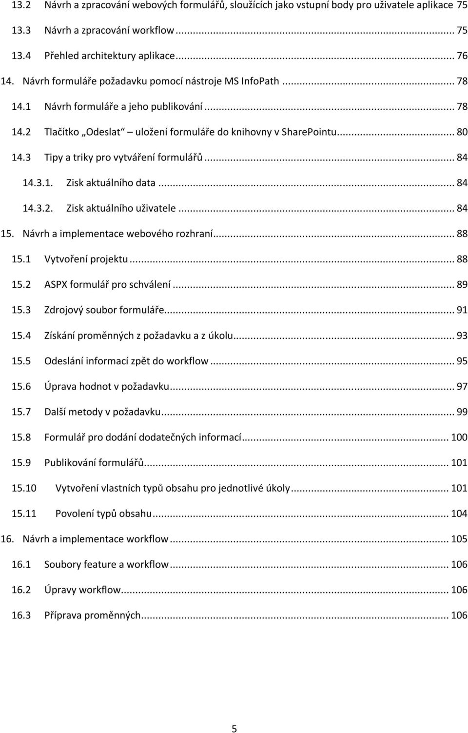 3 Tipy a triky pro vytváření formulářů... 84 14.3.1. Zisk aktuálního data... 84 14.3.2. Zisk aktuálního uživatele... 84 15. Návrh a implementace webového rozhraní... 88 15.